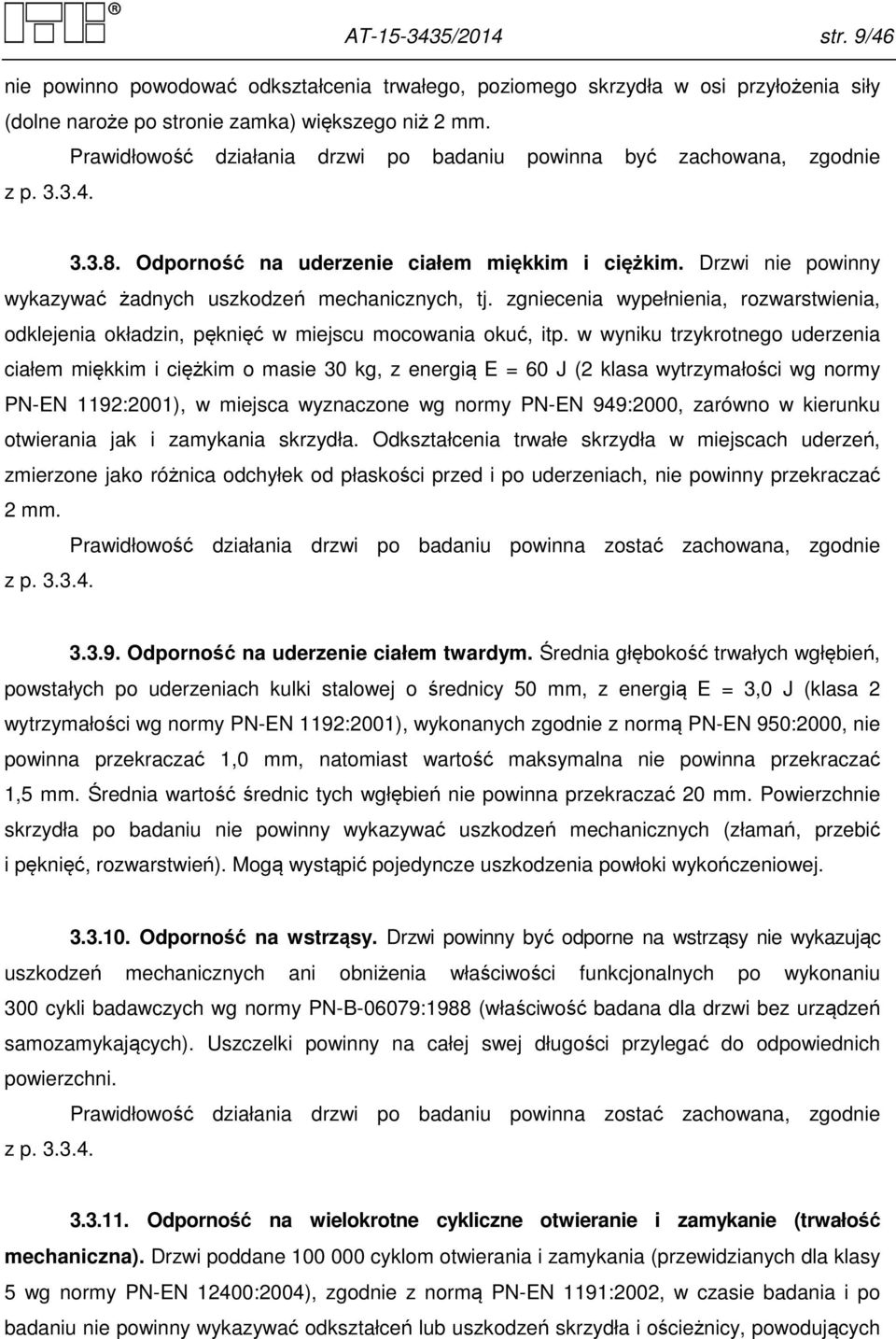 Drzwi nie powinny wykazywać żadnych uszkodzeń mechanicznych, tj. zgniecenia wypełnienia, rozwarstwienia, odklejenia okładzin, pęknięć w miejscu mocowania okuć, itp.