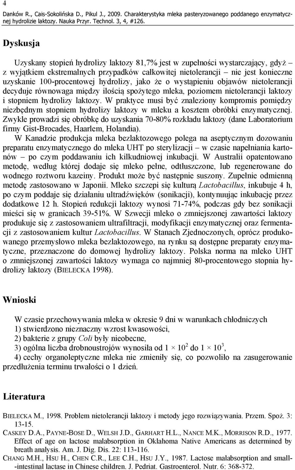 nietolerancji nie jest konieczne uzyskanie 100-procentowej hydrolizy, jako że o wystąpieniu objawów nietolerancji decyduje równowaga między ilością spożytego mleka, poziomem nietolerancji laktozy i