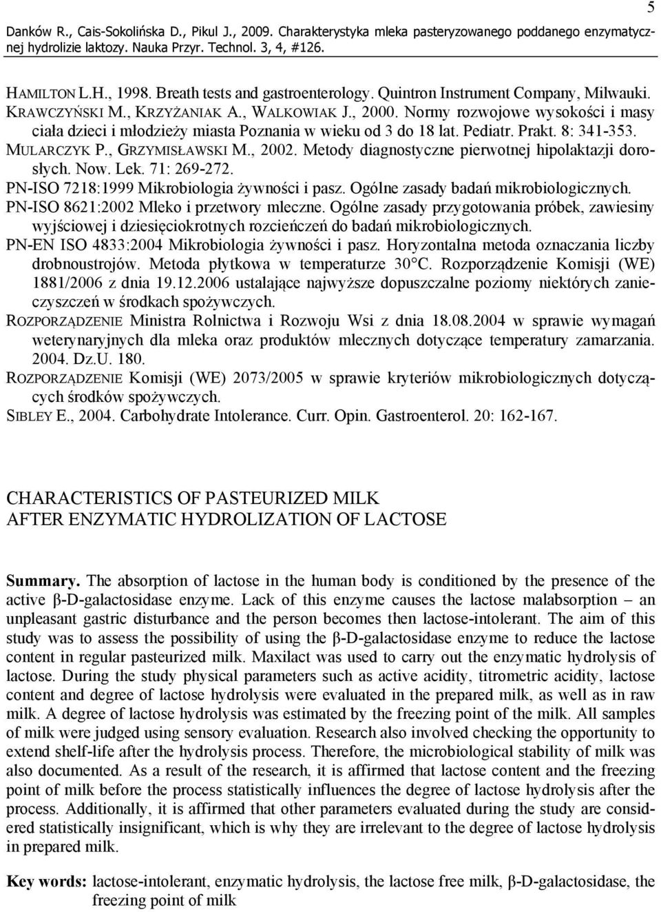 Prakt. 8: 341-353. MULARCZYK P., GRZYMISŁAWSKI M., 2002. Metody diagnostyczne pierwotnej hipolaktazji dorosłych. Now. Lek. 71: 269-272. PN-ISO 7218:1999 Mikrobiologia żywności i pasz.