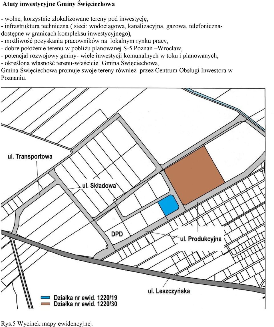 położenie terenu w pobliżu planowanej S-5 Poznań Wrocław, - potencjał rozwojowy gminy- wiele inwestycji komunalnych w toku i planowanych, - określona