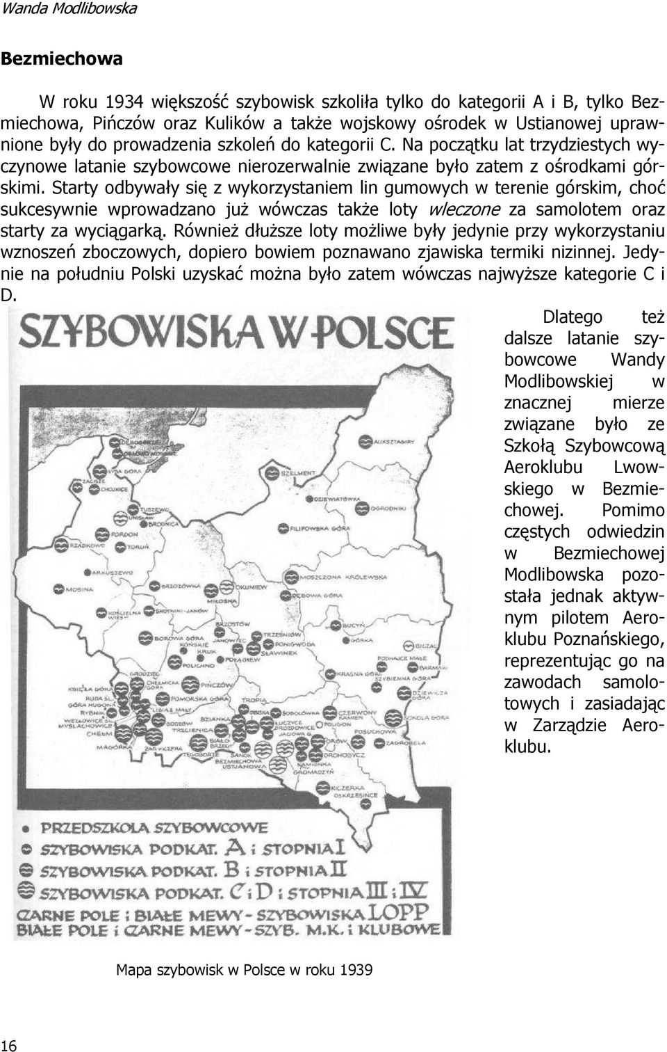 Starty odbywały się z wykorzystaniem lin gumowych w terenie górskim, choć sukcesywnie wprowadzano już wówczas także loty wleczone za samolotem oraz starty za wyciągarką.