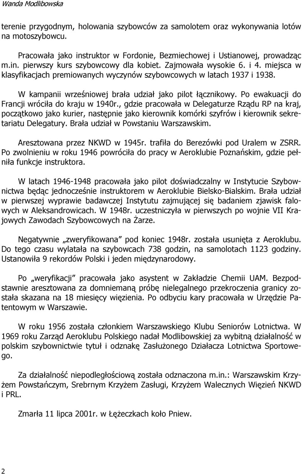 Po ewakuacji do Francji wróciła do kraju w 1940r., gdzie pracowała w Delegaturze Rządu RP na kraj, początkowo jako kurier, następnie jako kierownik komórki szyfrów i kierownik sekretariatu Delegatury.
