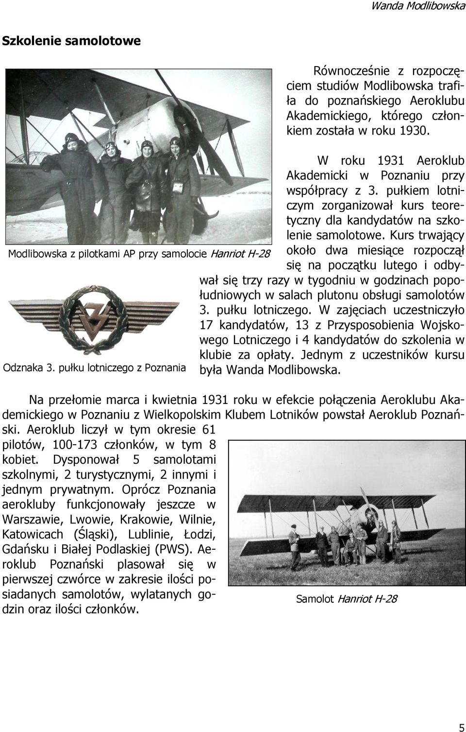 Kurs trwający Modlibowska z pilotkami AP przy samolocie Hanriot H-28 około dwa miesiące rozpoczął się na początku lutego i odbywał się trzy razy w tygodniu w godzinach popołudniowych w salach plutonu