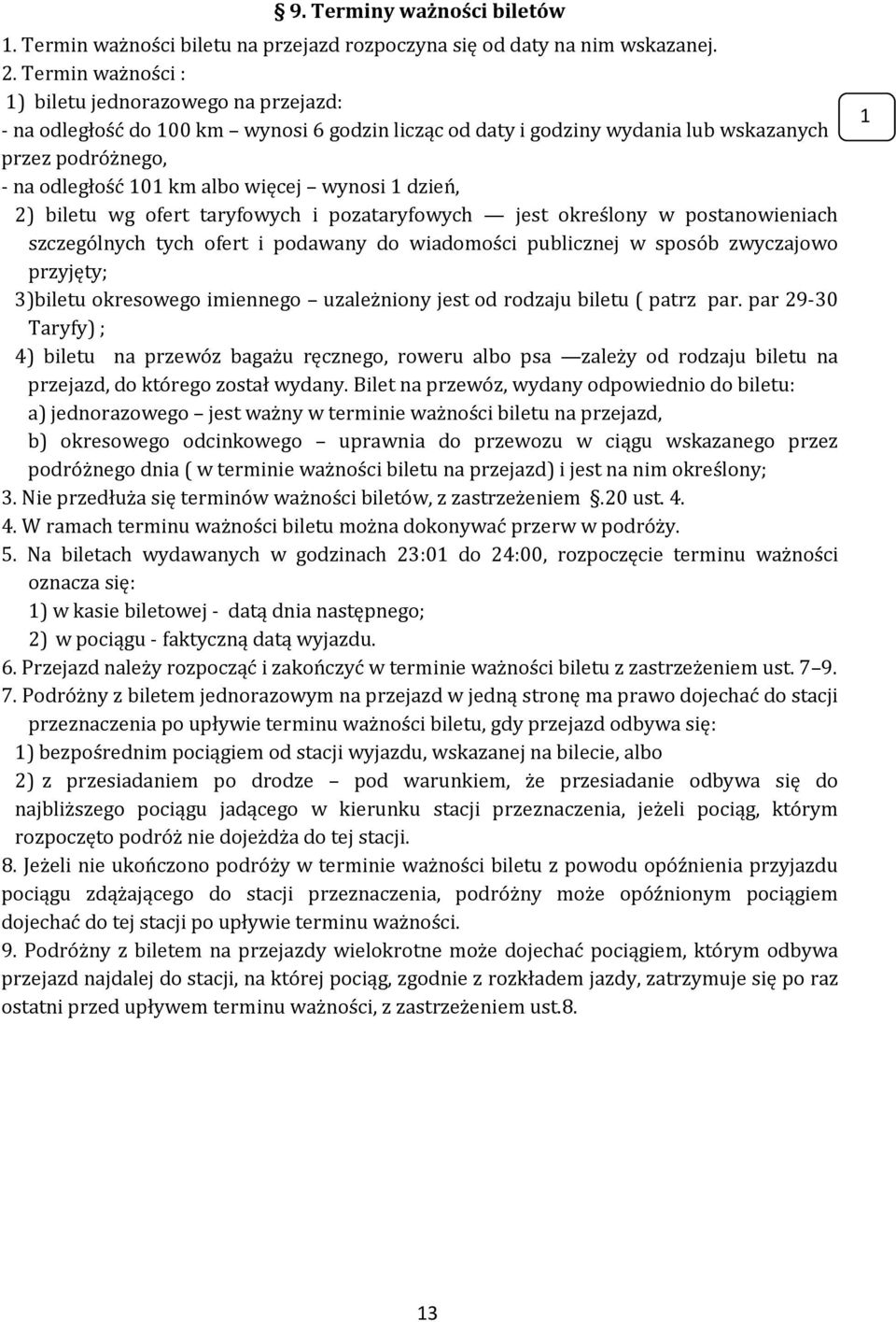 wynosi 1 dzień, 2) biletu wg ofert taryfowych i pozataryfowych jest określony w postanowieniach szczególnych tych ofert i podawany do wiadomości publicznej w sposób zwyczajowo przyjęty; 3)biletu