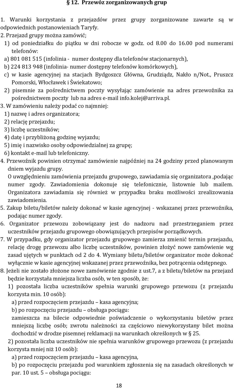 00 pod numerami telefonów: a) 801 081 515 (infolinia - numer dostępny dla telefonów stacjonarnych), b) 224 813 948 (infolinia- numer dostępny telefonów komórkowych), c) w kasie agencyjnej na stacjach