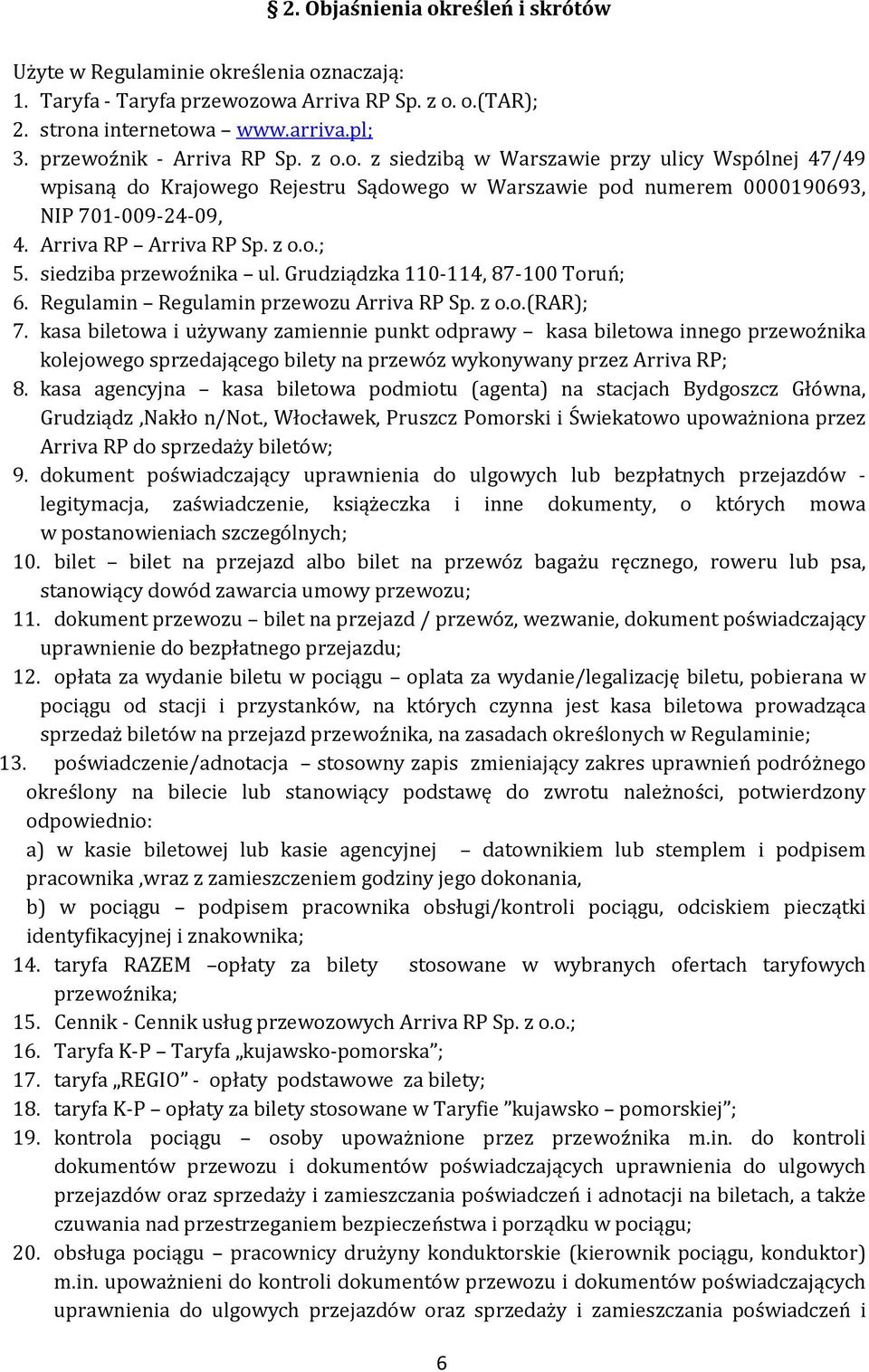 siedziba przewoźnika ul. Grudziądzka 110-114, 87-100 Toruń; 6. Regulamin Regulamin przewozu Arriva RP Sp. z o.o.(rar); 7.