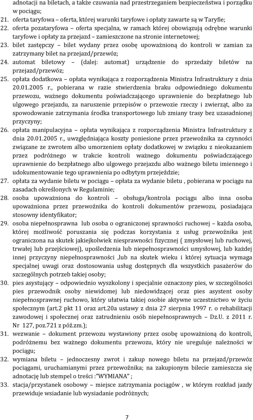 bilet zastępczy bilet wydany przez osobę upoważnioną do kontroli w zamian za zatrzymany bilet na przejazd/przewóz; 24.