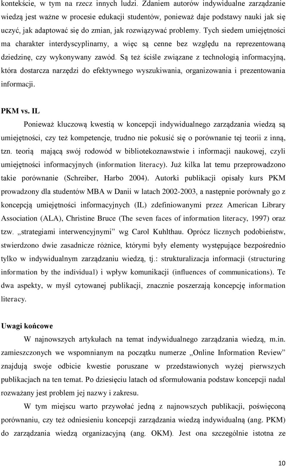 Tych siedem umiejętności ma charakter interdyscyplinarny, a więc są cenne bez względu na reprezentowaną dziedzinę, czy wykonywany zawód.