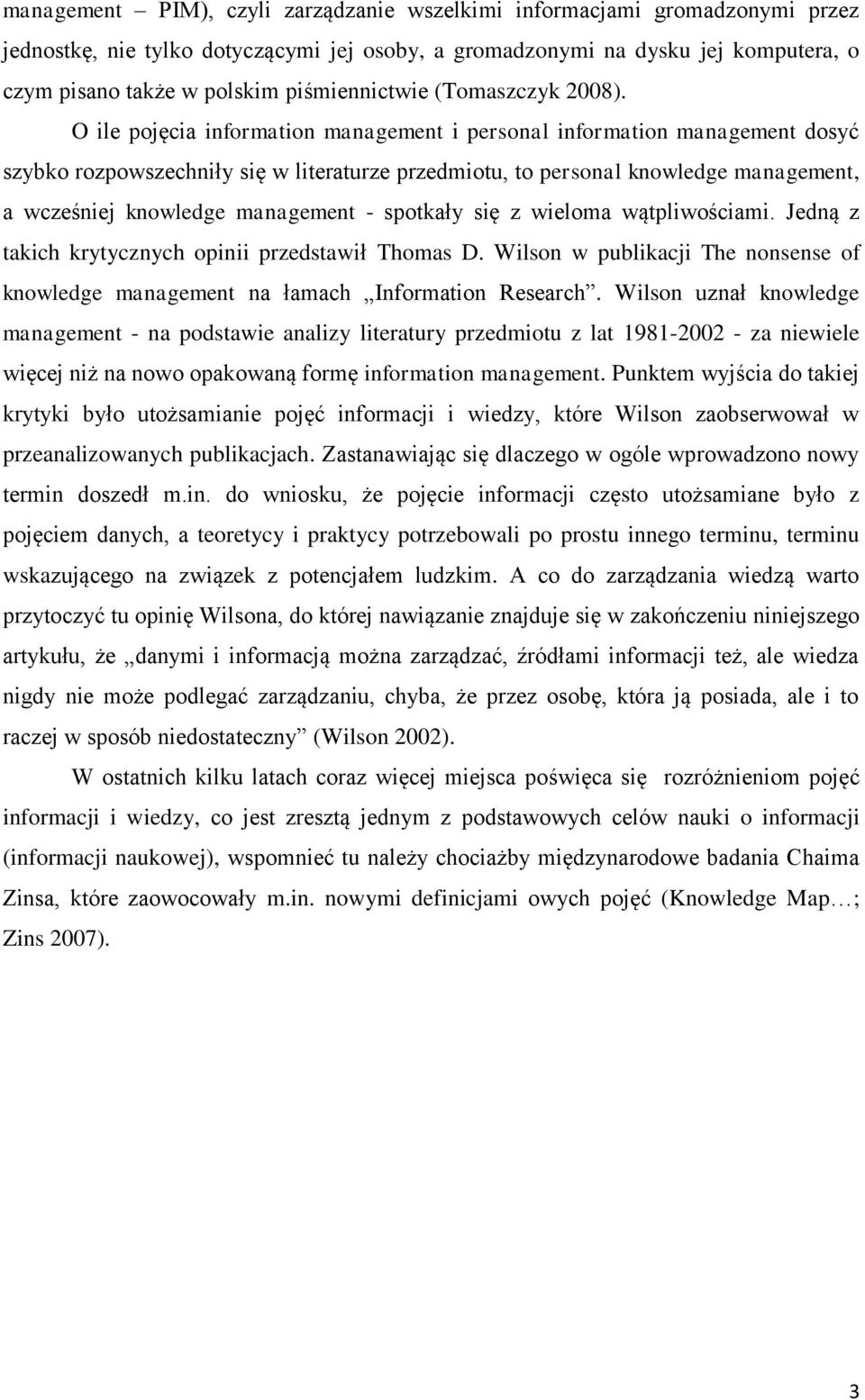 O ile pojęcia information management i personal information management dosyć szybko rozpowszechniły się w literaturze przedmiotu, to personal knowledge management, a wcześniej knowledge management -