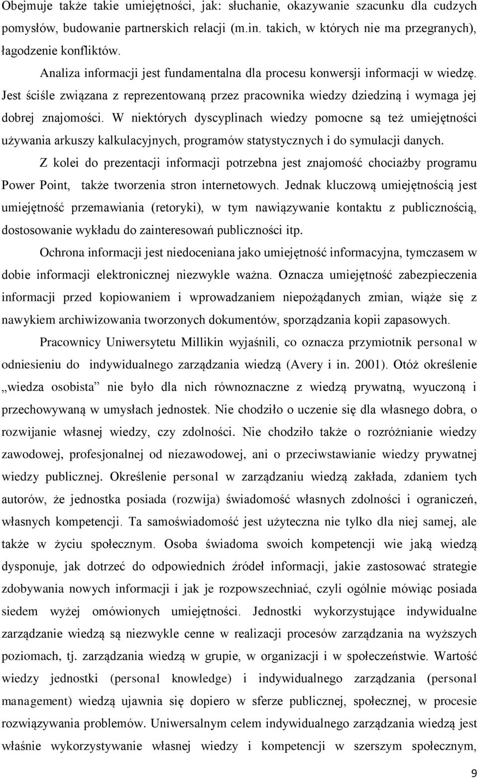 W niektórych dyscyplinach wiedzy pomocne są też umiejętności używania arkuszy kalkulacyjnych, programów statystycznych i do symulacji danych.