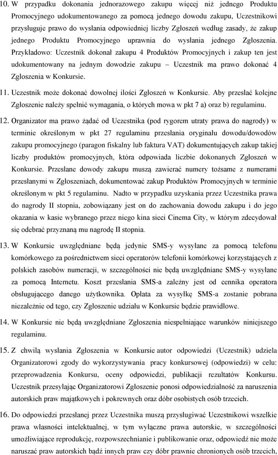 Przykładowo: Uczestnik dokonał zakupu 4 Produktów Promocyjnych i zakup ten jest udokumentowany na jednym dowodzie zakupu Uczestnik ma prawo dokonać 4 Zgłoszenia w Konkursie. 11.