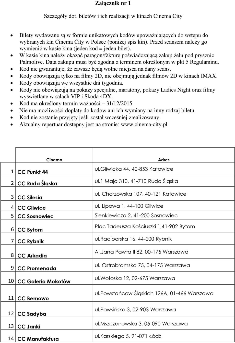 Przed seansem należy go wymienić w kasie kina (jeden kod = jeden bilet). W kasie kina należy okazać paragon/fakturę poświadczającą zakup żelu pod prysznic Palmolive.