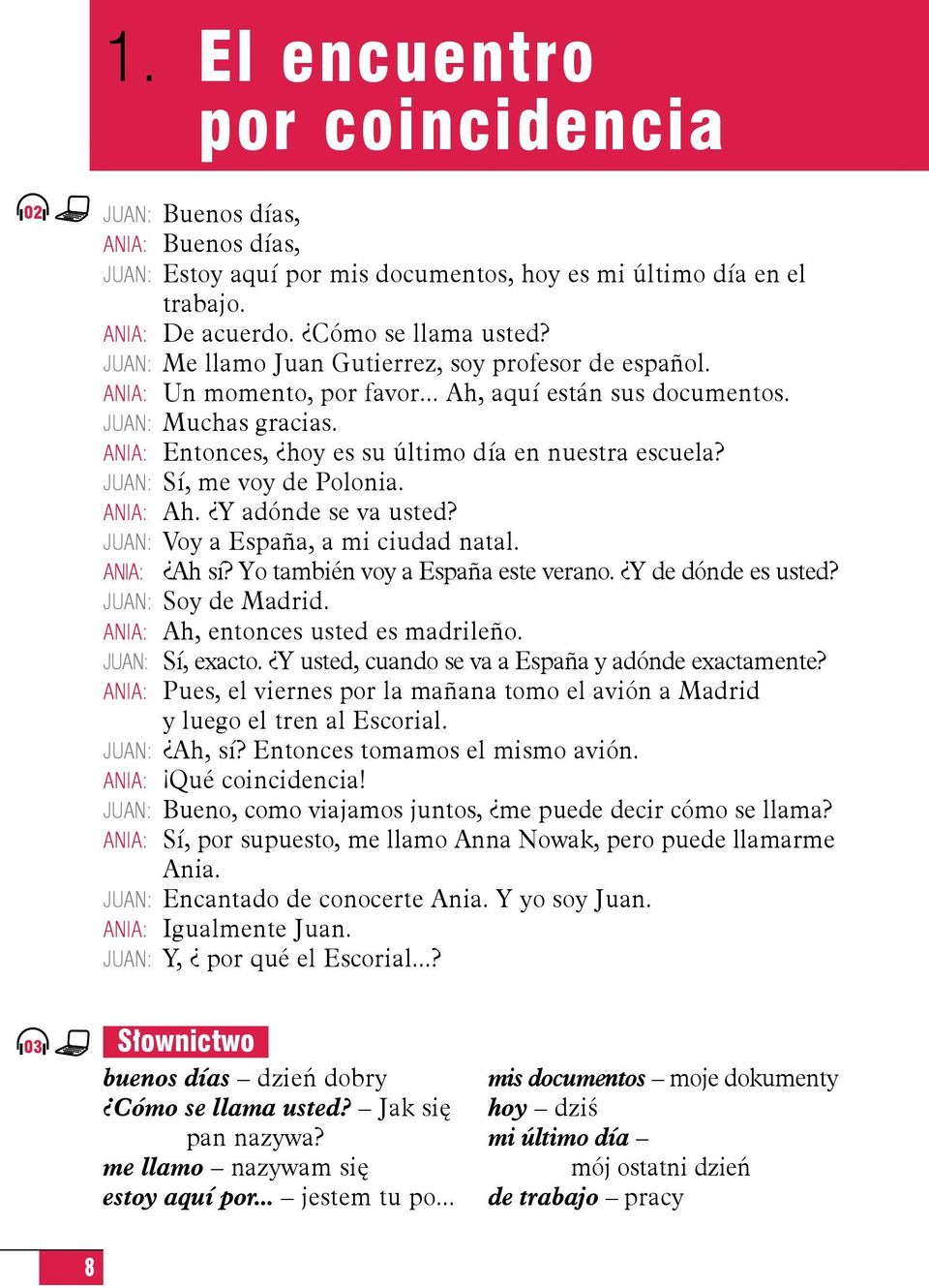 Ania: Entonces, hoy es su último día en nuestra escuela? Juan: Sí, me voy de Polonia. Ania: Ah. Y adónde se va usted? Juan: Voy a España, a mi ciudad natal. Ania: Ah sí?