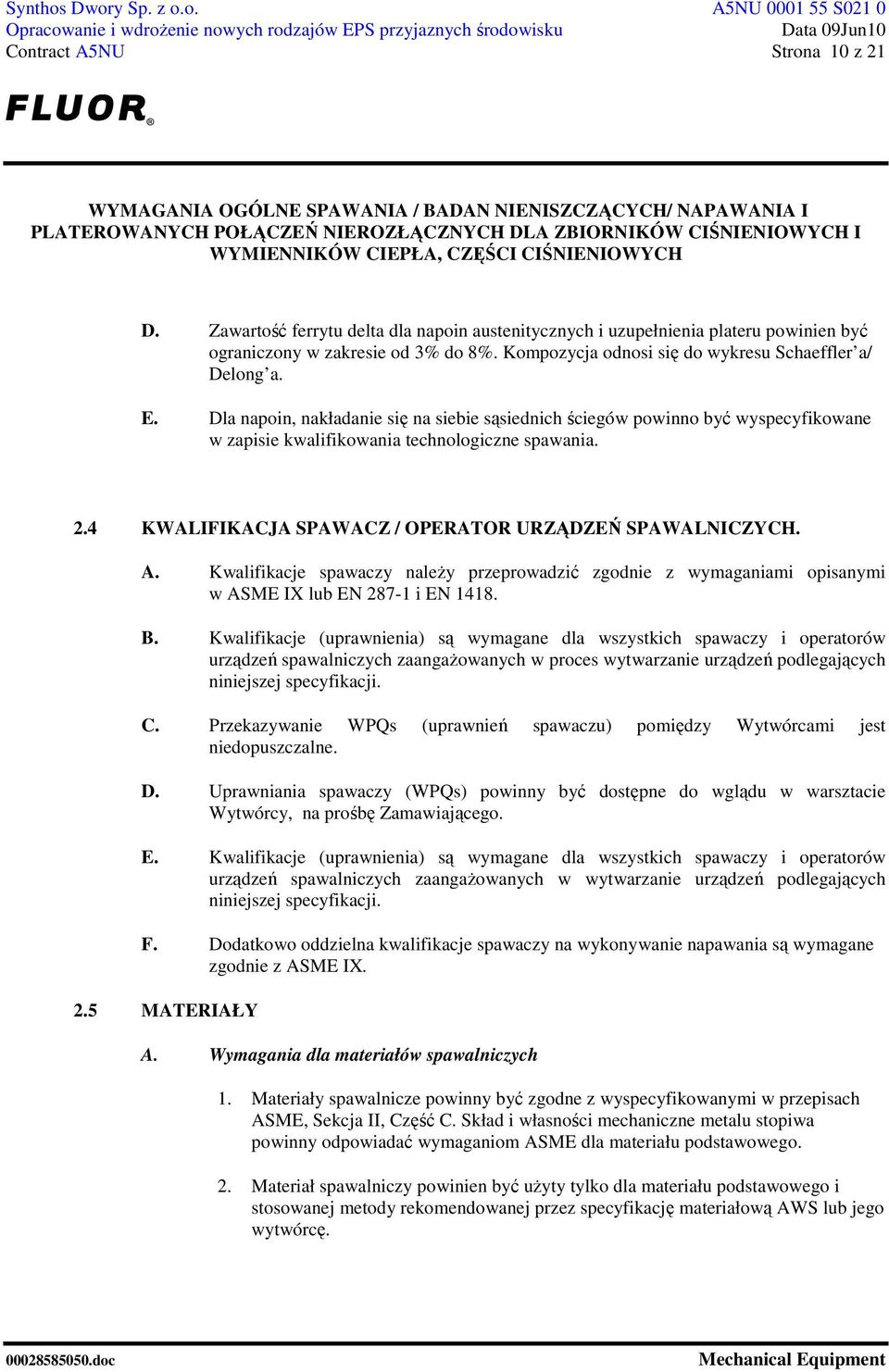 4 KWALIFIKACJA SPAWACZ / OPERATOR URZĄDZEŃ SPAWALNICZYCH. A. Kwalifikacje spawaczy naleŝy przeprowadzić zgodnie z wymaganiami opisanymi w ASME IX lub EN 287-1 i EN 1418. B.