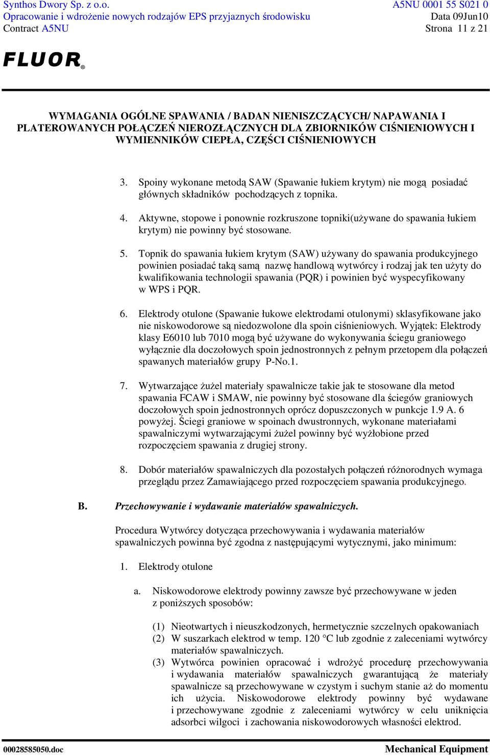 Topnik do spawania łukiem krytym (SAW) uŝywany do spawania produkcyjnego powinien posiadać taką samą nazwę handlową wytwórcy i rodzaj jak ten uŝyty do kwalifikowania technologii spawania (PQR) i