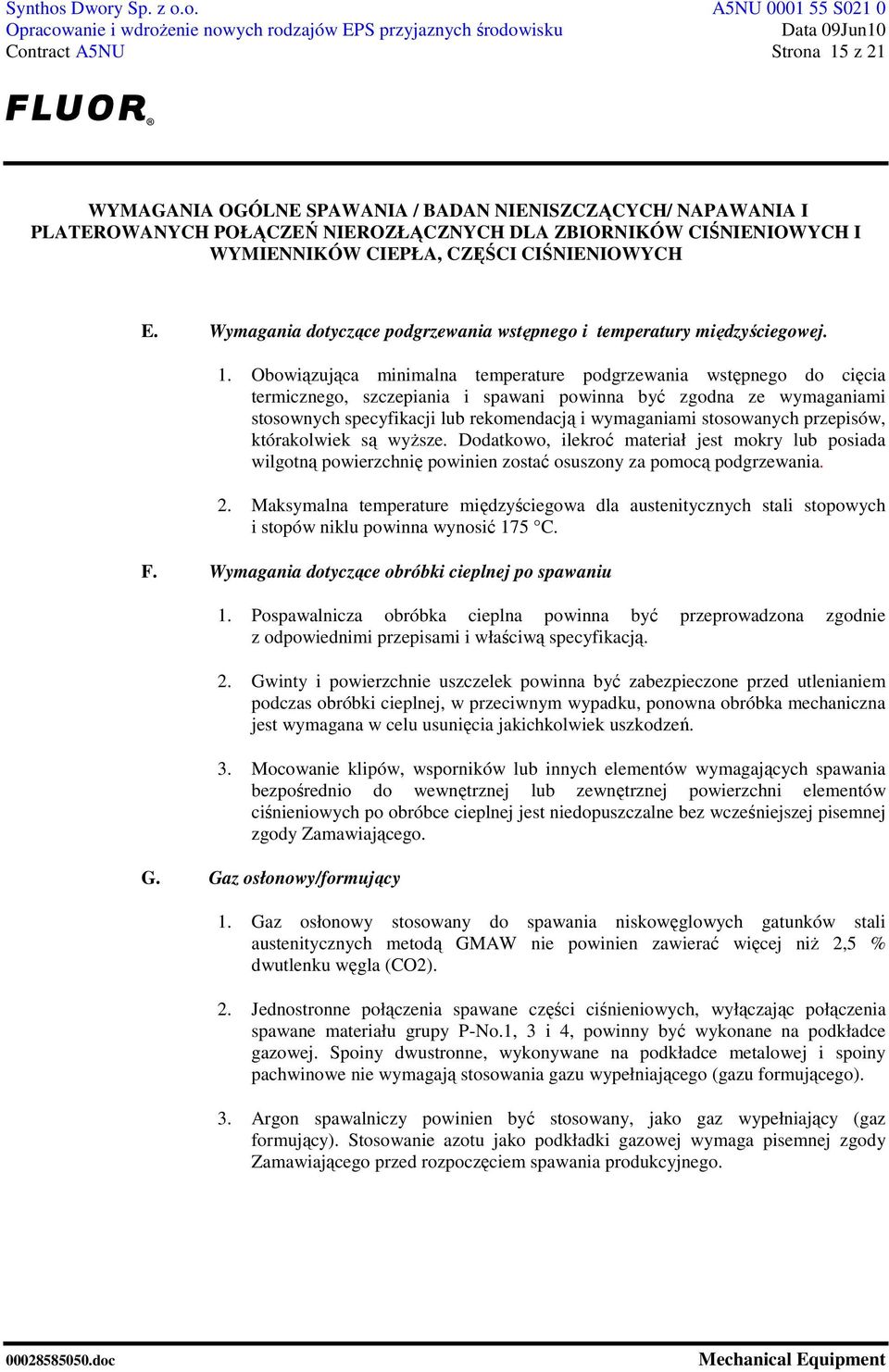 Obowiązująca minimalna temperature podgrzewania wstępnego do cięcia termicznego, szczepiania i spawani powinna być zgodna ze wymaganiami stosownych specyfikacji lub rekomendacją i wymaganiami