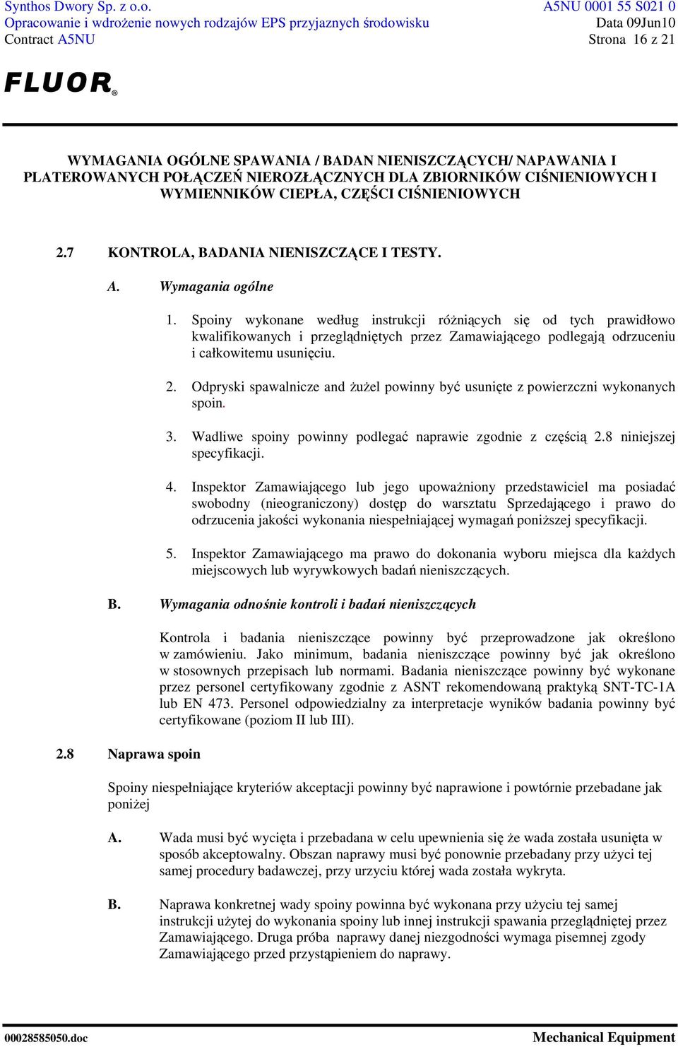 Odpryski spawalnicze and ŜuŜel powinny być usunięte z powierzczni wykonanych spoin. 3. Wadliwe spoiny powinny podlegać naprawie zgodnie z częścią 2.8 niniejszej specyfikacji. 4.