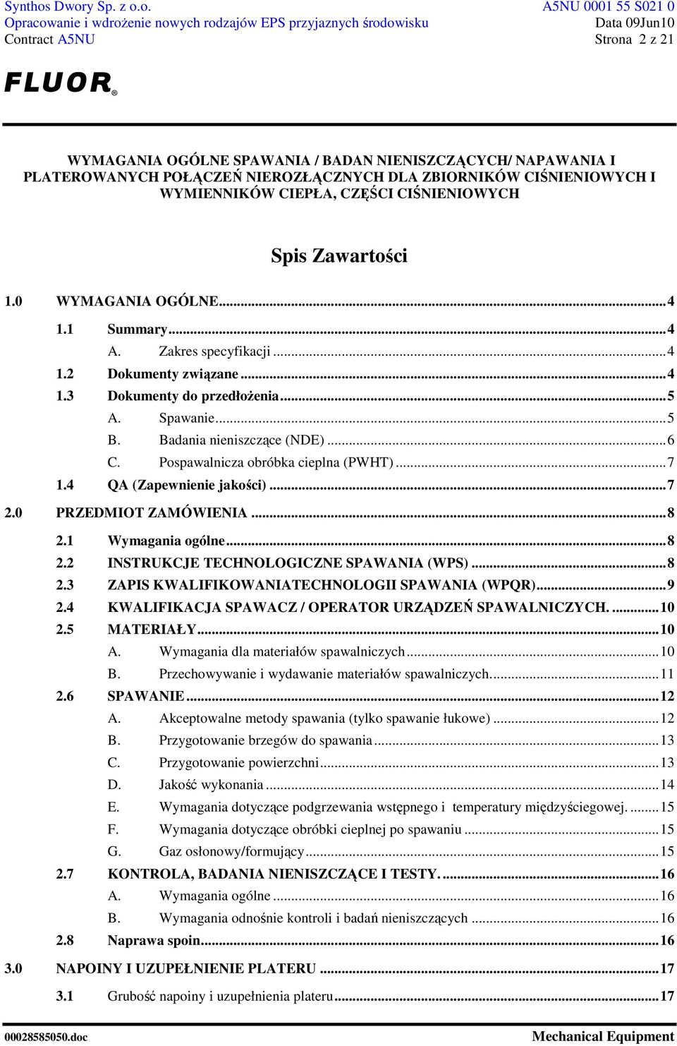..8 2.3 ZAPIS KWALIFIKOWANIATECHNOLOGII SPAWANIA (WPQR)...9 2.4 KWALIFIKACJA SPAWACZ / OPERATOR URZĄDZEŃ SPAWALNICZYCH....10 2.5 MATERIAŁY...10 A. Wymagania dla materiałów spawalniczych...10 B.