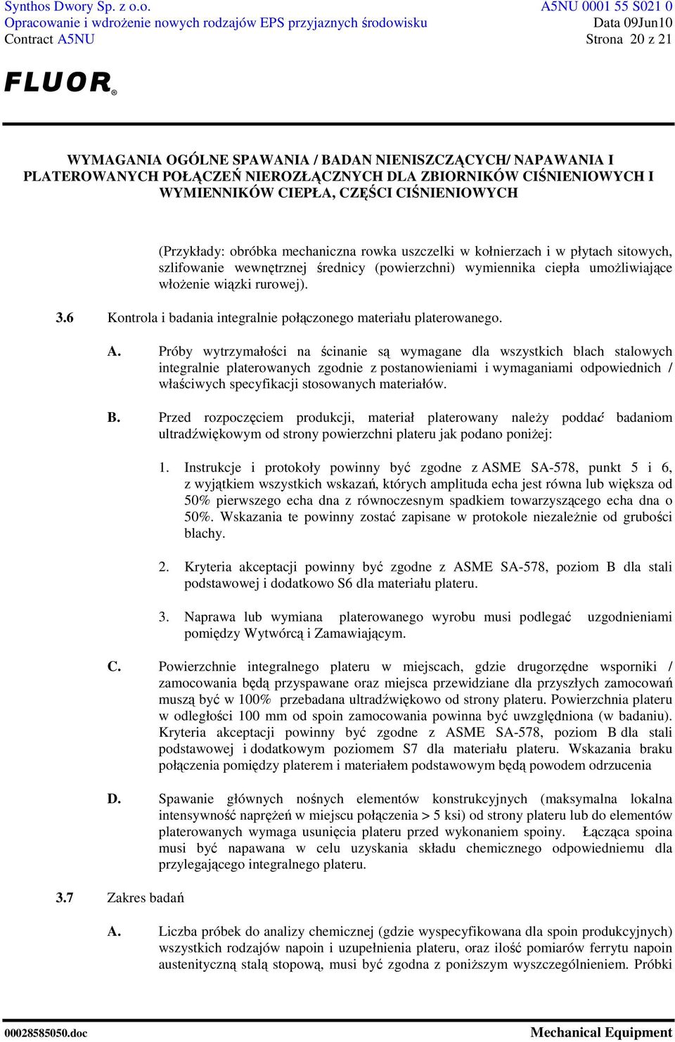 Próby wytrzymałości na ścinanie są wymagane dla wszystkich blach stalowych integralnie platerowanych zgodnie z postanowieniami i wymaganiami odpowiednich / właściwych specyfikacji stosowanych