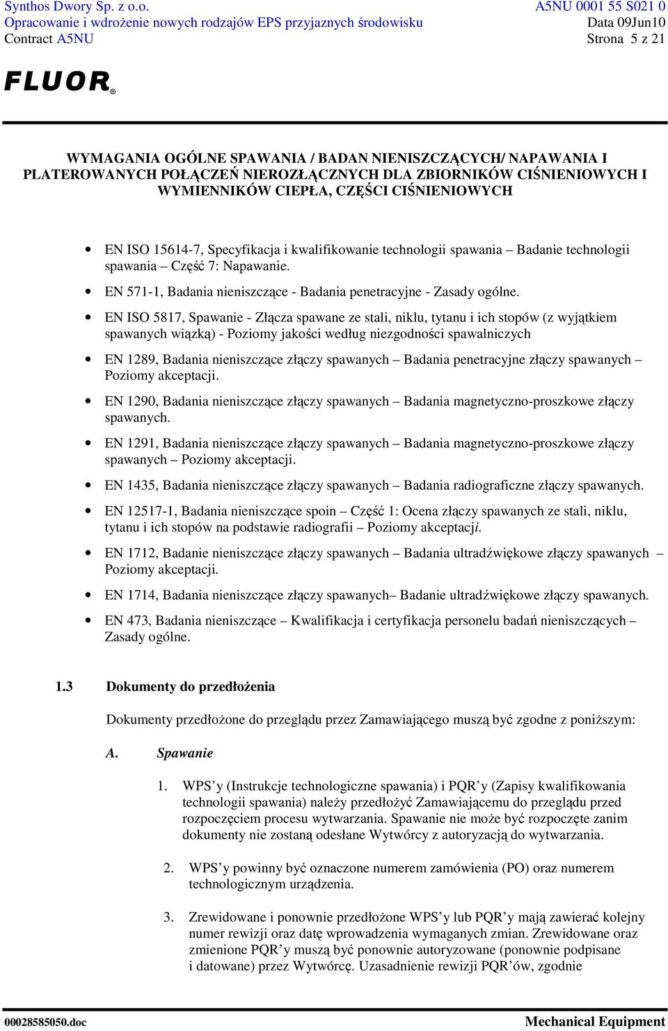 EN ISO 5817, Spawanie - Złącza spawane ze stali, niklu, tytanu i ich stopów (z wyjątkiem spawanych wiązką) - Poziomy jakości według niezgodności spawalniczych EN 1289, Badania nieniszczące złączy