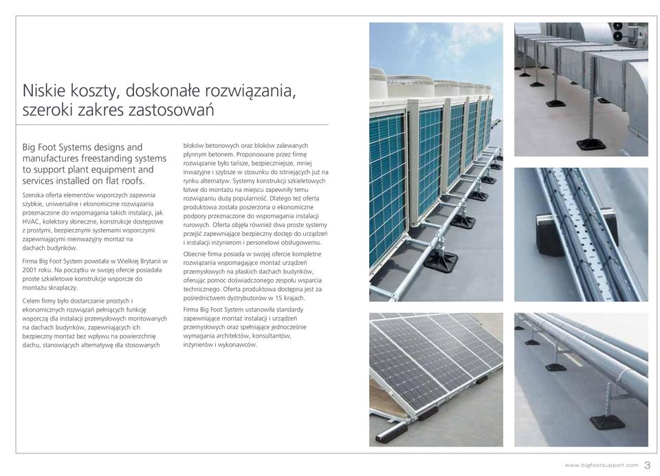 prostymi, bezpiecznymi systemami wsporczymi zapewniającymi nieinwazyjny montaż na dachach budynków. Firma Big Foot System powstała w Wielkiej Brytanii w 2001 roku.