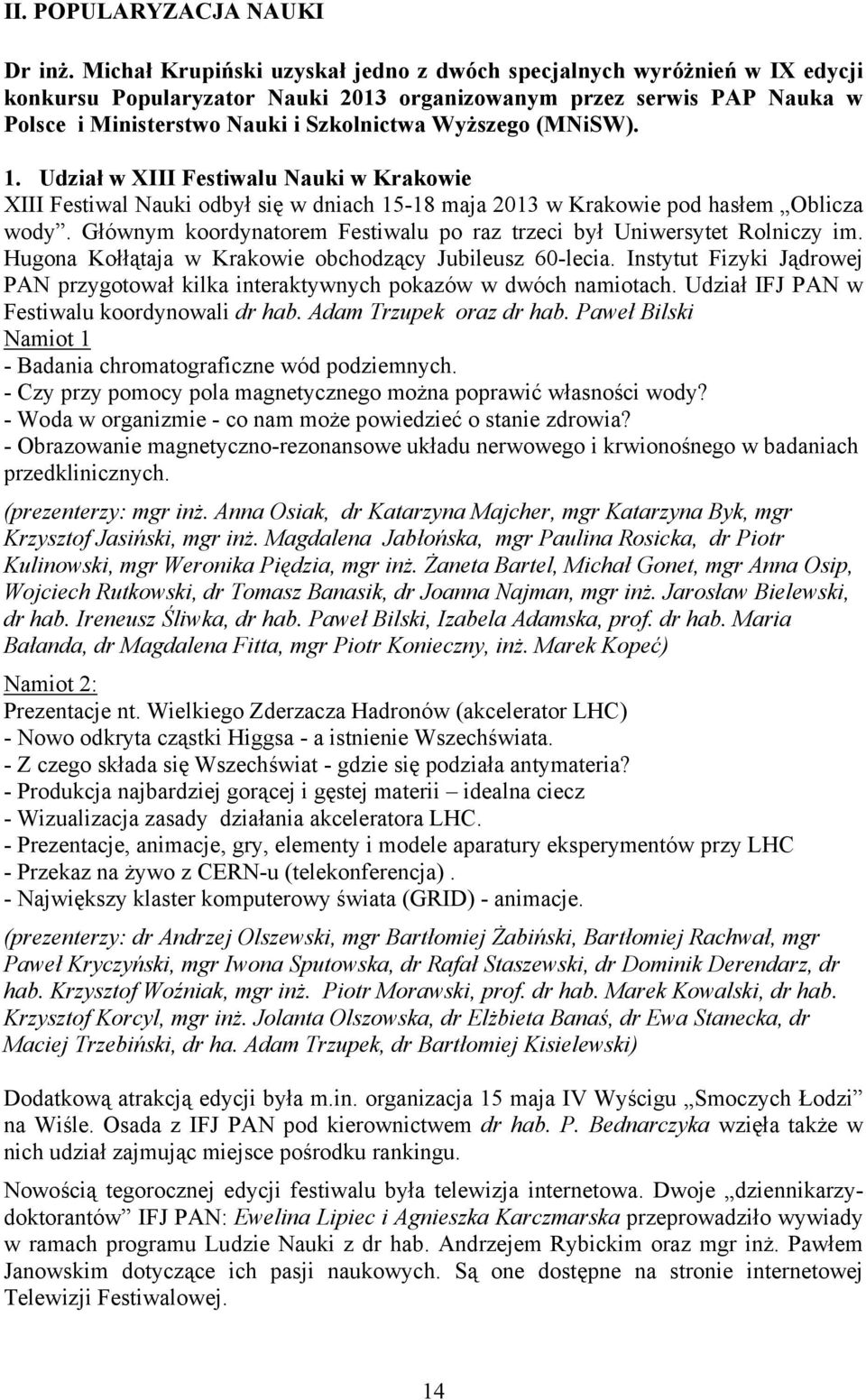 (MNiSW). 1. Udział w XIII Festiwalu Nauki w Krakowie XIII Festiwal Nauki odbył się w dniach 15-18 maja 2013 w Krakowie pod hasłem Oblicza wody.