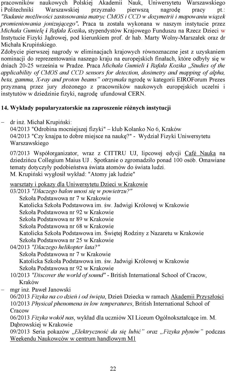 Praca ta została wykonana w naszym instytucie przez Michała Gumielę i Rafała Kozika, stypendystów Krajowego Funduszu na Rzecz Dzieci w Instytucie Fizyki Jądrowej, pod kierunkiem prof. dr hab.