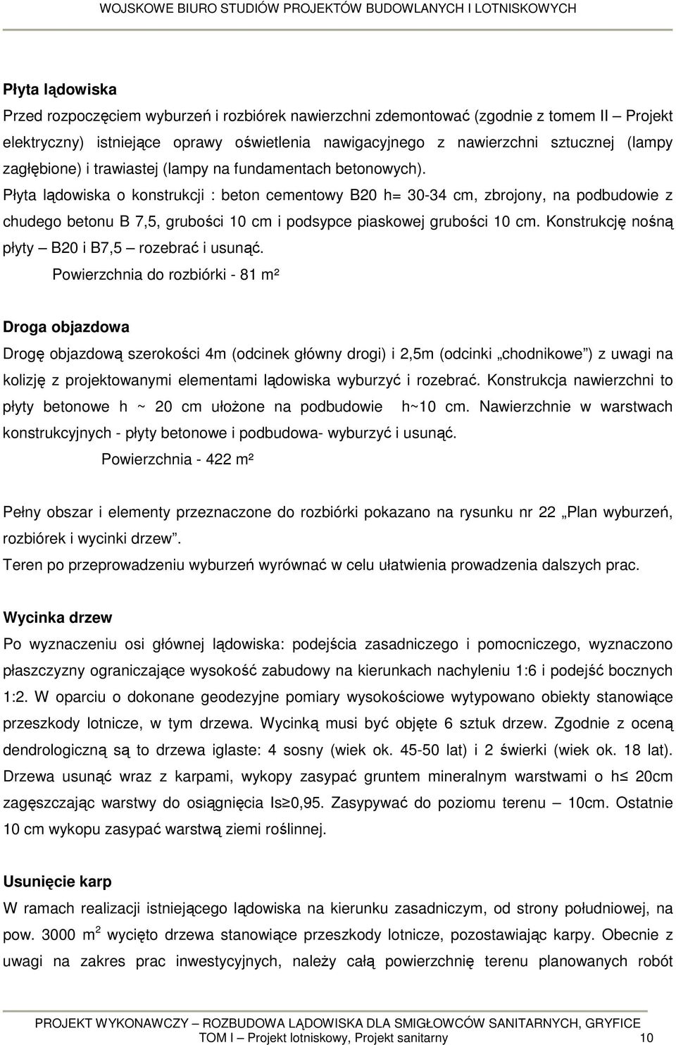 Płyta lądowiska o konstrukcji : beton cementowy B20 h= 30-34 cm, zbrojony, na podbudowie z chudego betonu B 7,5, grubości 10 cm i podsypce piaskowej grubości 10 cm.
