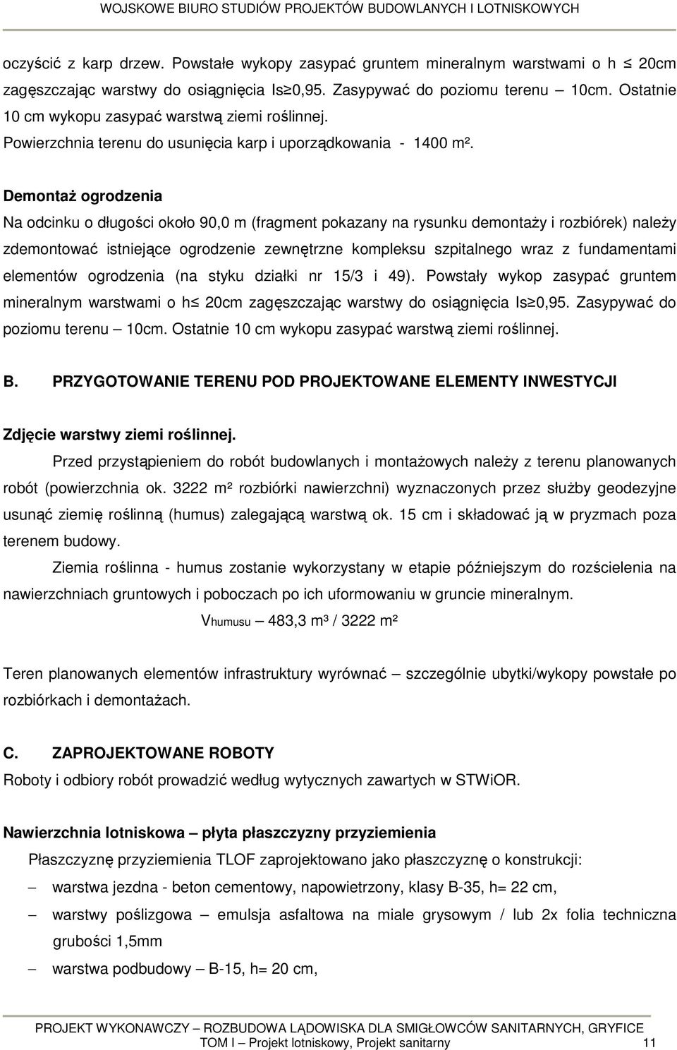 Demontaż ogrodzenia Na odcinku o długości około 90,0 m (fragment pokazany na rysunku demontaży i rozbiórek) należy zdemontować istniejące ogrodzenie zewnętrzne kompleksu szpitalnego wraz z