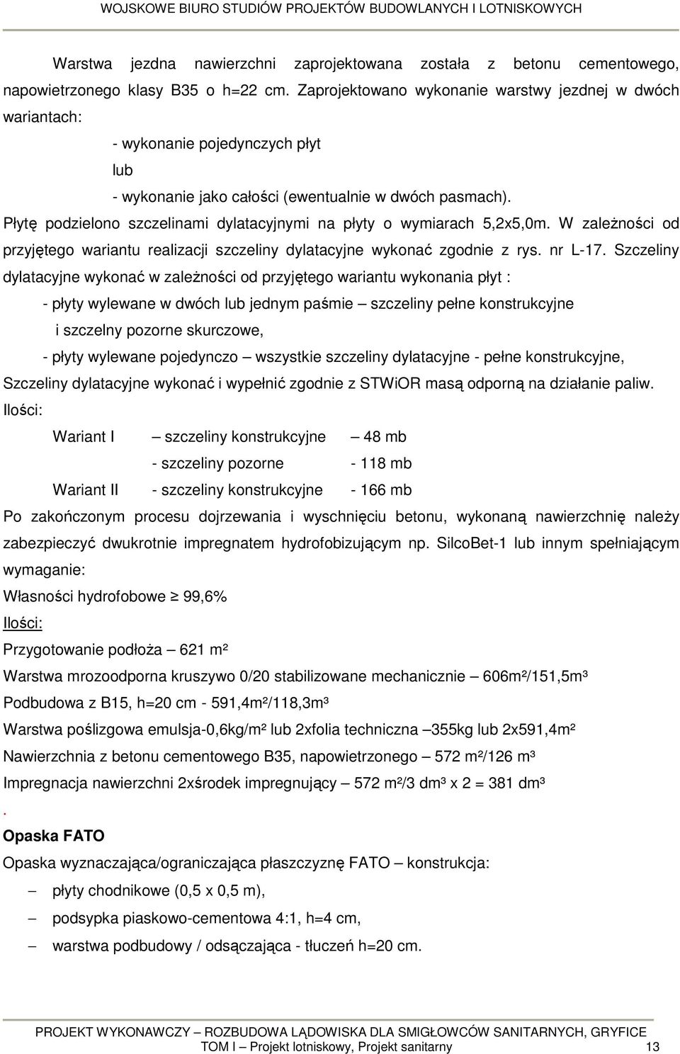 Płytę podzielono szczelinami dylatacyjnymi na płyty o wymiarach 5,2x5,0m. W zależności od przyjętego wariantu realizacji szczeliny dylatacyjne wykonać zgodnie z rys. nr L-17.