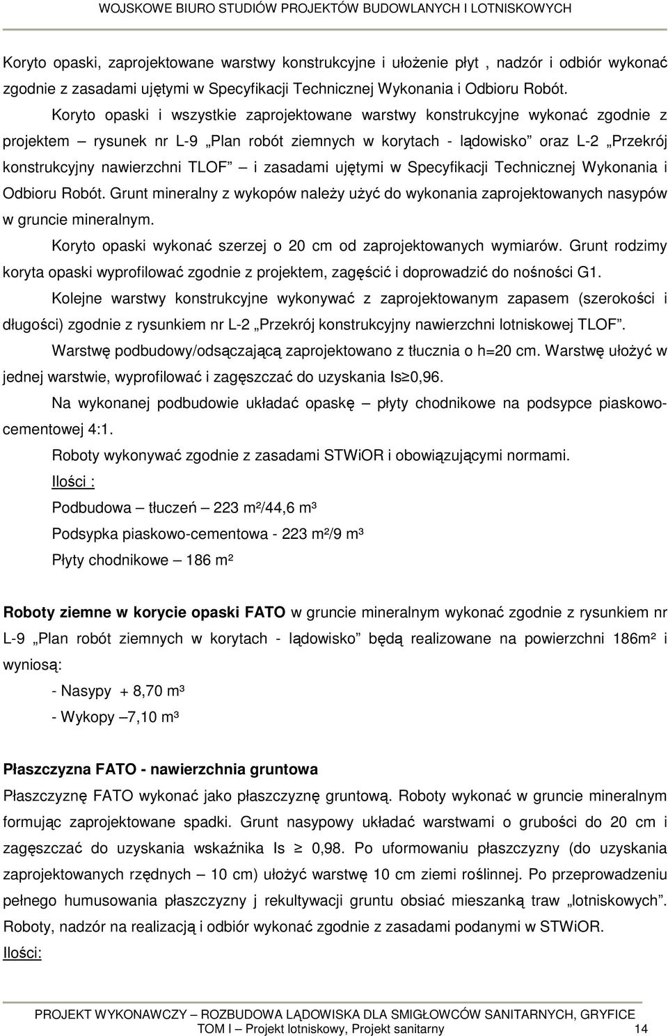 zasadami ujętymi w Specyfikacji Technicznej Wykonania i Odbioru Robót. Grunt mineralny z wykopów należy użyć do wykonania zaprojektowanych nasypów w gruncie mineralnym.