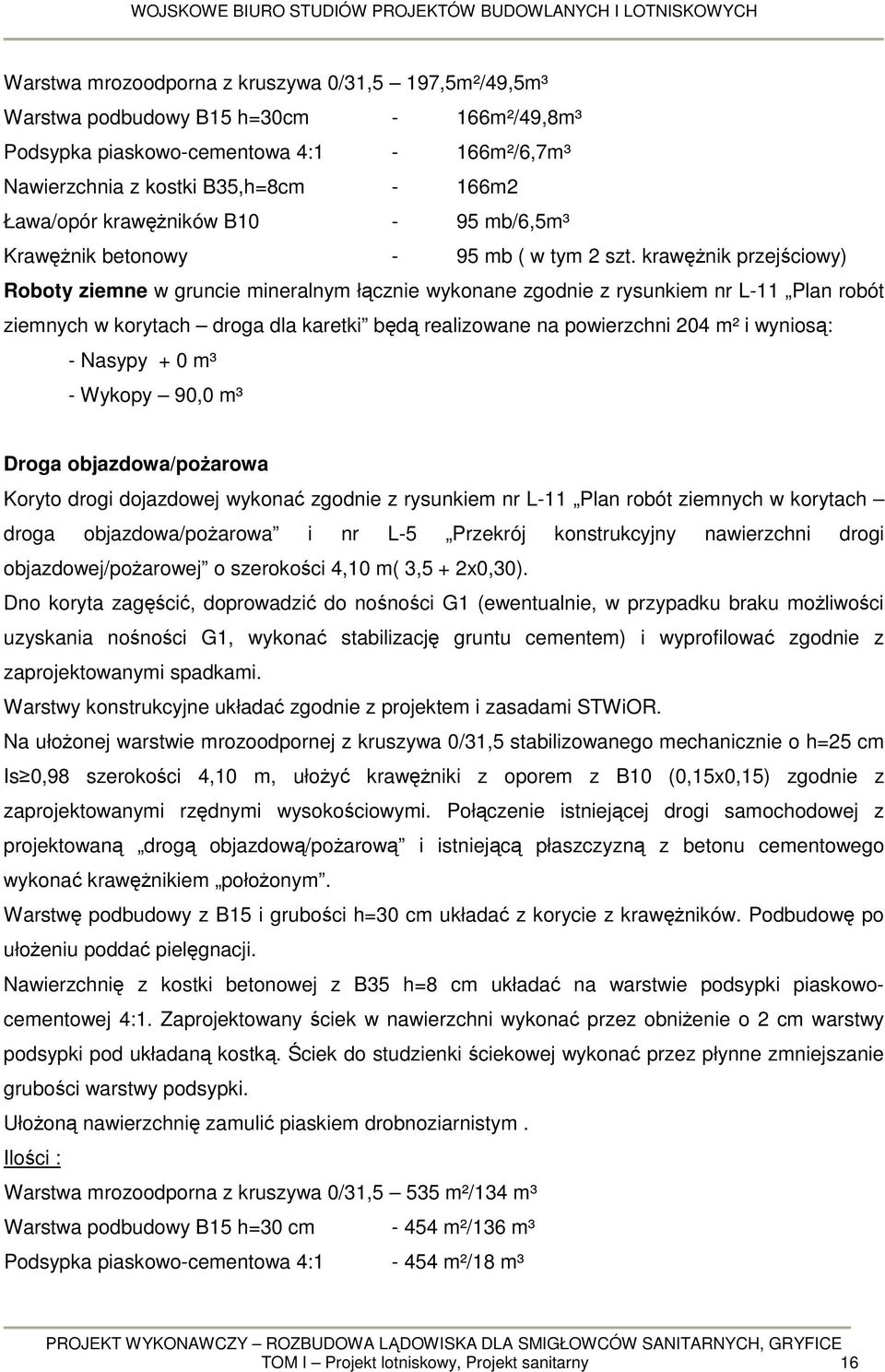 krawężnik przejściowy) Roboty ziemne w gruncie mineralnym łącznie wykonane zgodnie z rysunkiem nr L-11 Plan robót ziemnych w korytach droga dla karetki będą realizowane na powierzchni 204 m² i