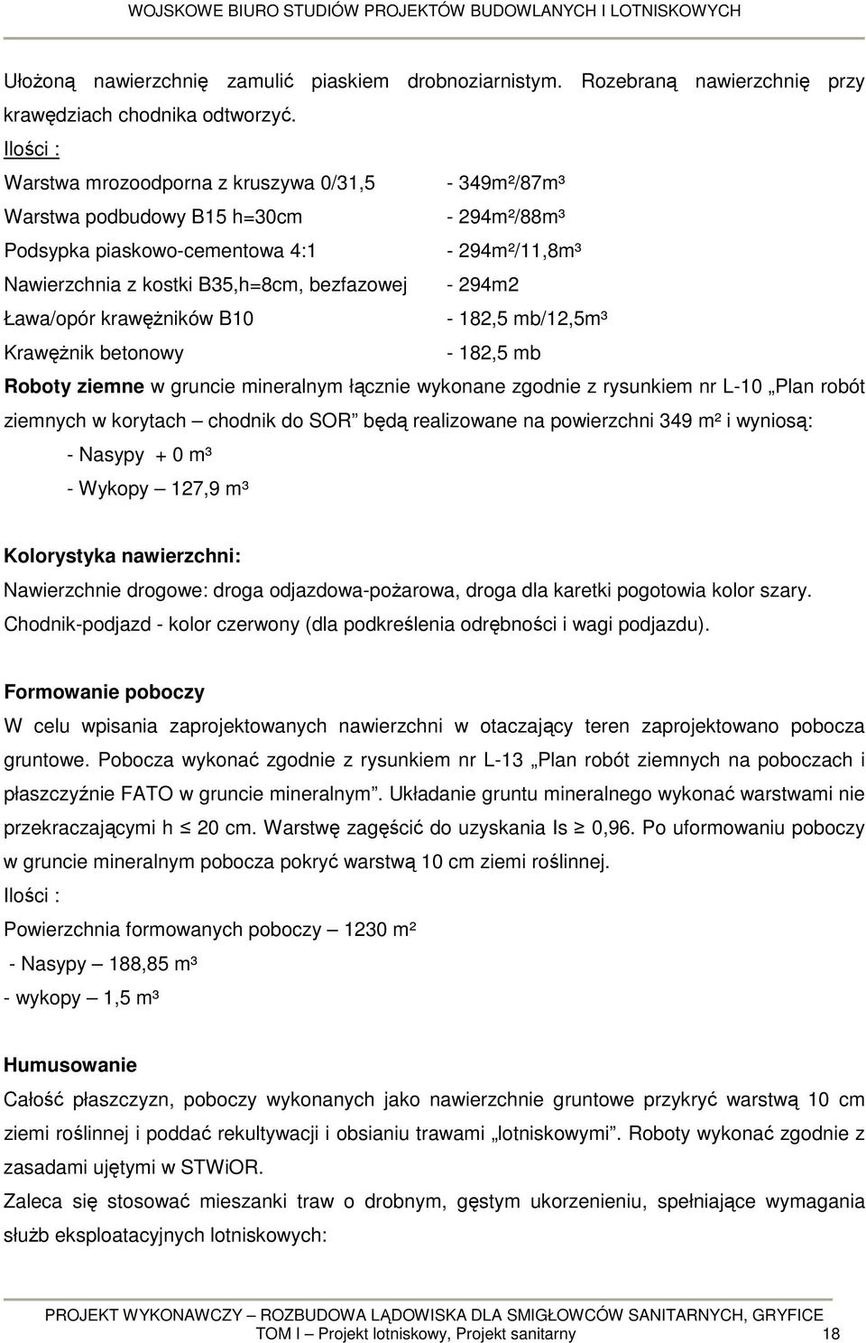 Ława/opór krawężników B10-182,5 mb/12,5m³ Krawężnik betonowy - 182,5 mb Roboty ziemne w gruncie mineralnym łącznie wykonane zgodnie z rysunkiem nr L-10 Plan robót ziemnych w korytach chodnik do SOR
