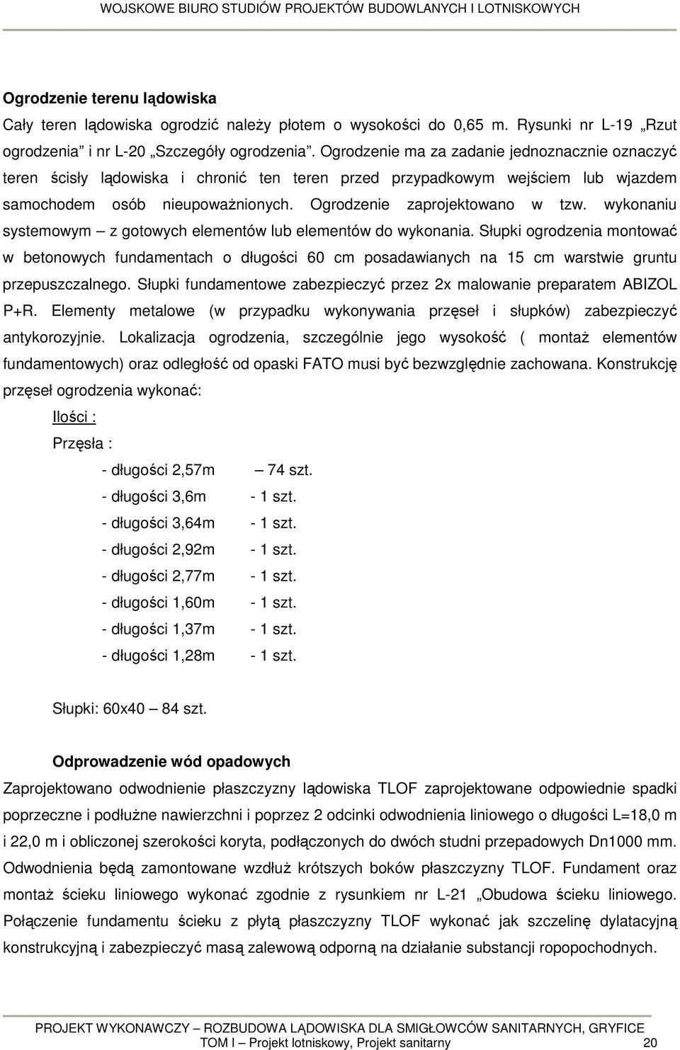 wykonaniu systemowym z gotowych elementów lub elementów do wykonania. Słupki ogrodzenia montować w betonowych fundamentach o długości 60 cm posadawianych na 15 cm warstwie gruntu przepuszczalnego.