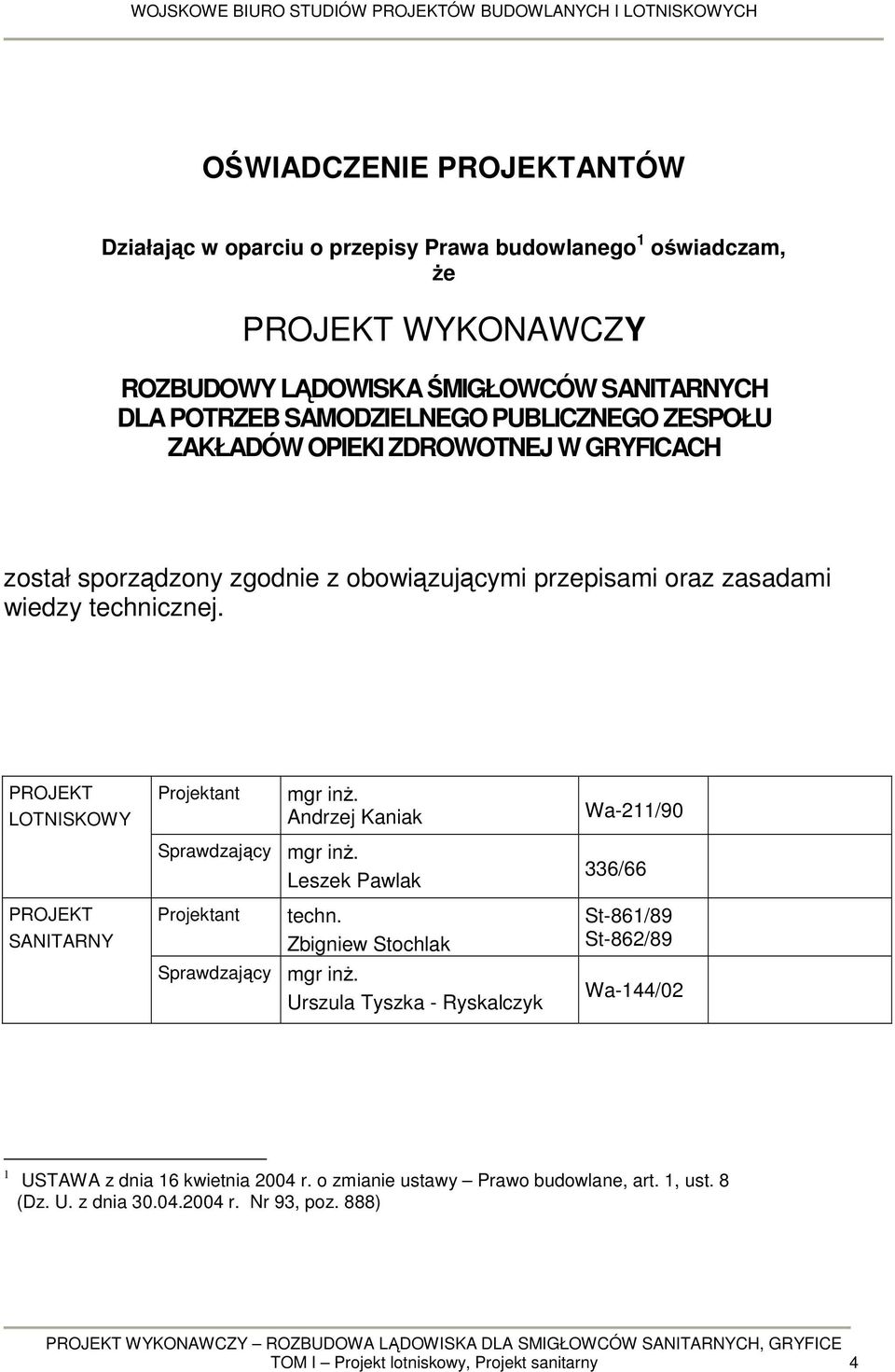 PROJEKT LOTNISKOWY PROJEKT SANITARNY Projektant mgr inż. Andrzej Kaniak Sprawdzający mgr inż. Leszek Pawlak Projektant techn. Zbigniew Stochlak Sprawdzający mgr inż.