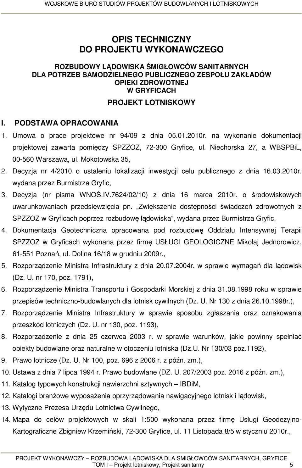 Niechorska 27, a WBSPBiL, 00-560 Warszawa, ul. Mokotowska 35, 2. Decyzja nr 4/2010 o ustaleniu lokalizacji inwestycji celu publicznego z dnia 16.03.2010r. wydana przez Burmistrza Gryfic, 3.