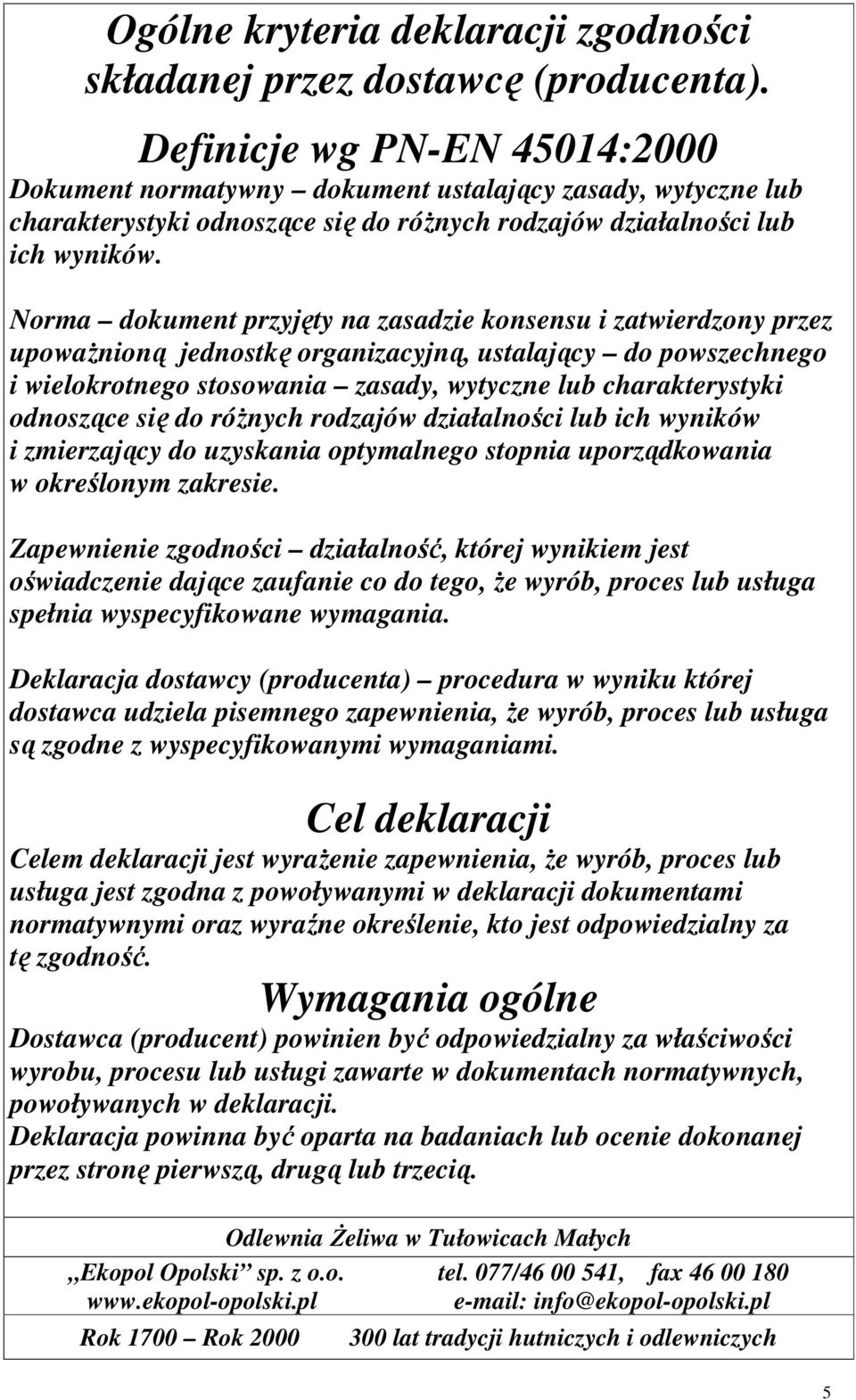 Norma dokument przyjęty na zasadzie konsensu i zatwierdzony przez upowaŝnioną jednostkę organizacyjną, ustalający do powszechnego i wielokrotnego stosowania zasady, wytyczne lub charakterystyki