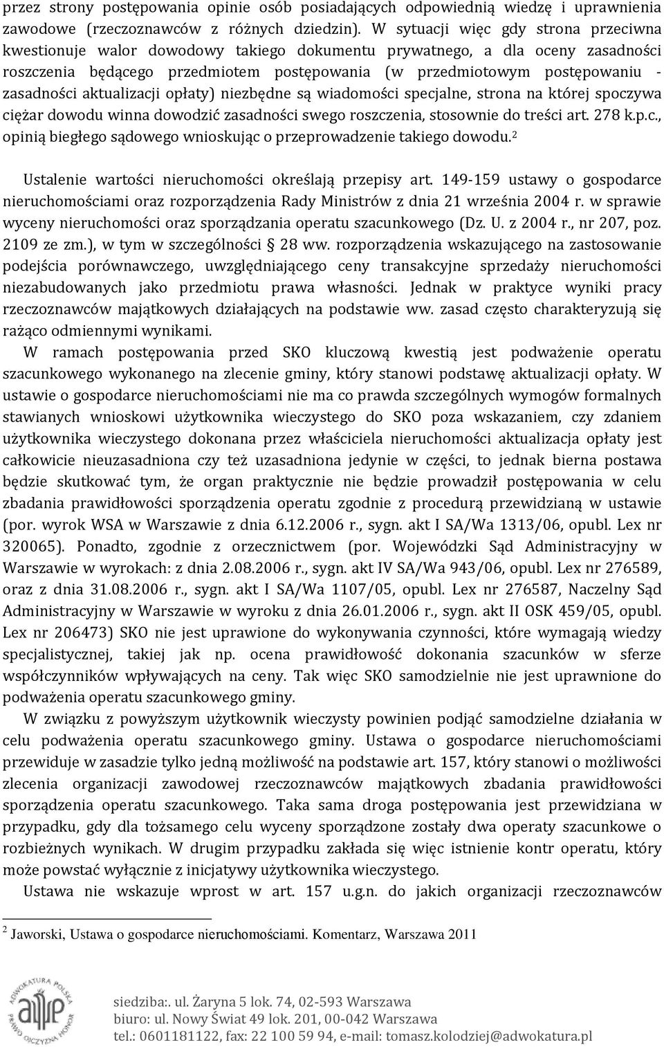 zasadności aktualizacji opłaty) niezbędne są wiadomości specjalne, strona na której spoczywa ciężar dowodu winna dowodzić zasadności swego roszczenia, stosownie do treści art. 278 k.p.c., opinią biegłego sądowego wnioskując o przeprowadzenie takiego dowodu.