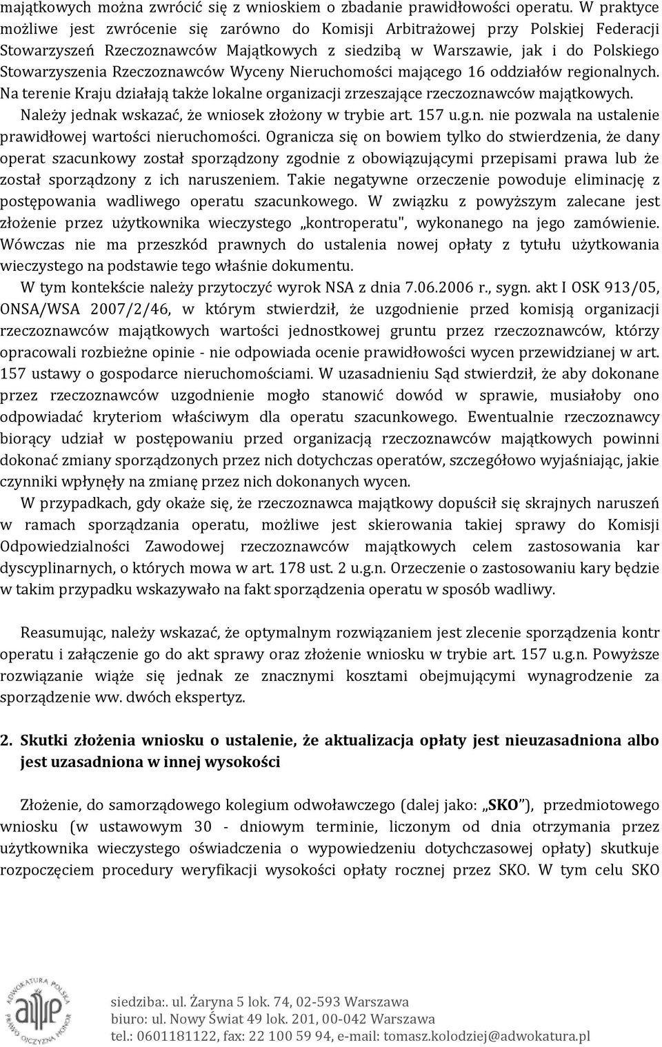 Rzeczoznawców Wyceny Nieruchomości mającego 16 oddziałów regionalnych. Na terenie Kraju działają także lokalne organizacji zrzeszające rzeczoznawców majątkowych.