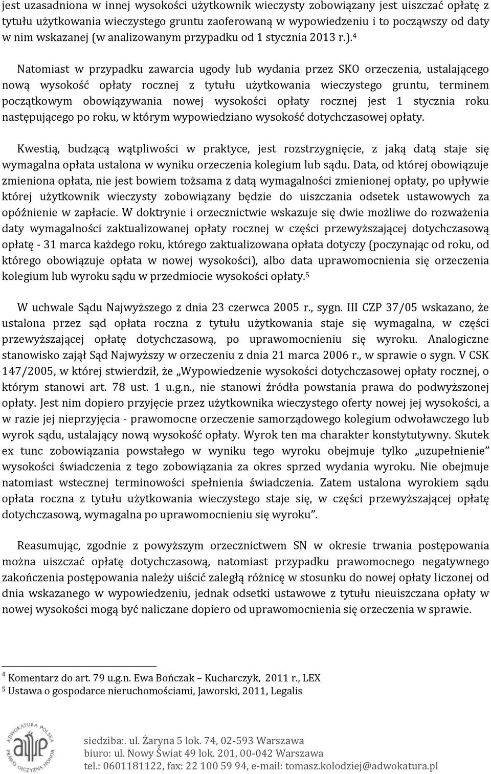 4 Natomiast w przypadku zawarcia ugody lub wydania przez SKO orzeczenia, ustalającego nową wysokość opłaty rocznej z tytułu użytkowania wieczystego gruntu, terminem początkowym obowiązywania nowej