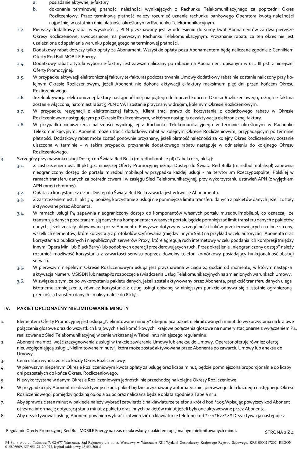 2. Pierwszy dodatkowy rabat w wysokości 5 PLN przyznawany jest w odniesieniu do sumy kwot Abonamentów za dwa pierwsze Okresy Rozliczeniowe, uwidocznionej na pierwszym Rachunku Telekomunikacyjnym.