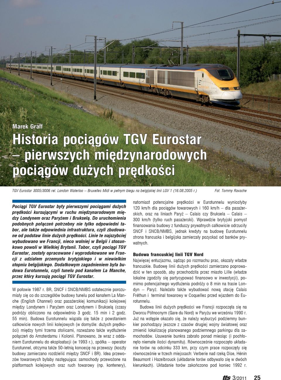 ) Pociągi TGV Eurostar były pierwszymi pociągami dużych prędkości kursującymi w ruchu międzynarodowym między Londynem oraz Paryżem i Brukselą.