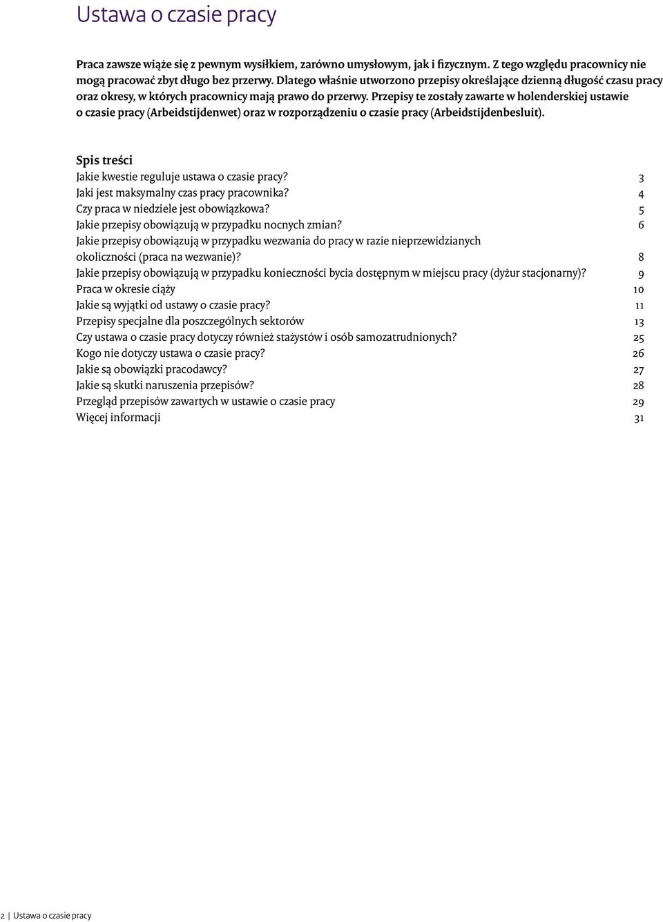 Przepisy te zostały zawarte w holenderskiej ustawie o czasie pracy (Arbeidstijdenwet) oraz w rozporządzeniu o czasie pracy (Arbeidstijdenbesluit).