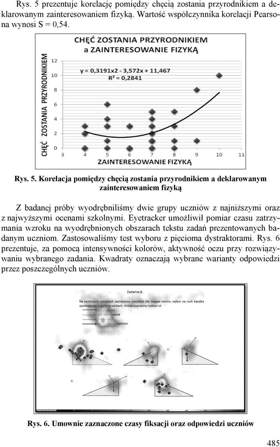 6 prezentuje, za pomocą intensywności kolorów, aktywność oczu przy rozwiązywaniu wybranego zadania. Kwadraty oznaczają wybrane warianty odpowiedzi przez poszczególnych uczniów. Rys. 6.