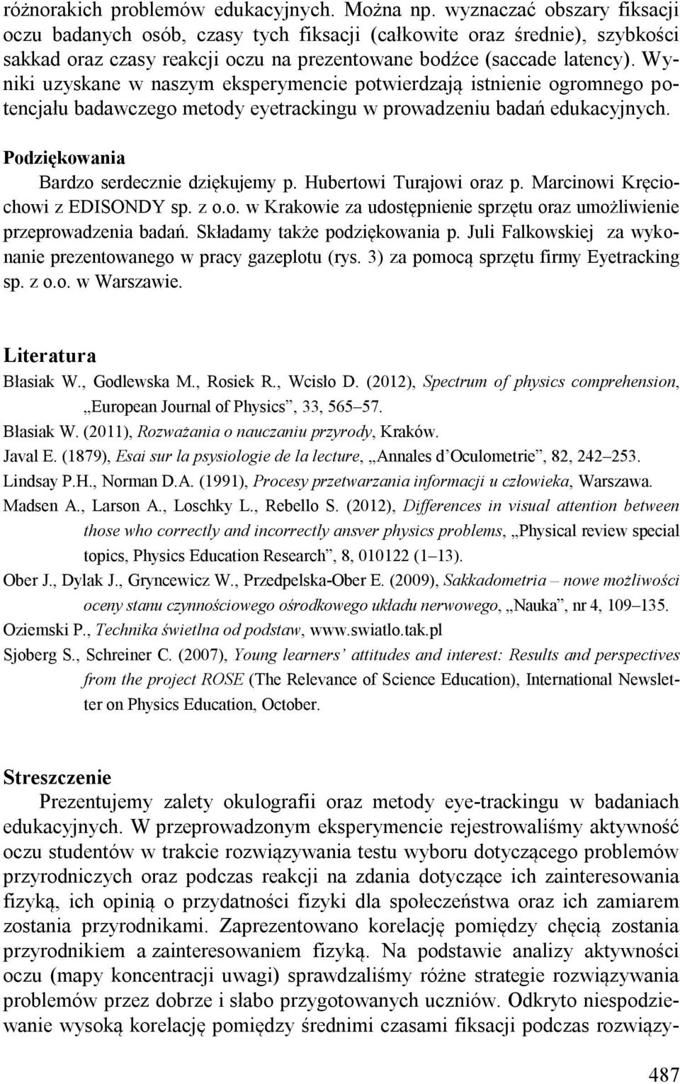 Wyniki uzyskane w naszym eksperymencie potwierdzają istnienie ogromnego potencjału badawczego metody eyetrackingu w prowadzeniu badań edukacyjnych. Podziękowania Bardzo serdecznie dziękujemy p.