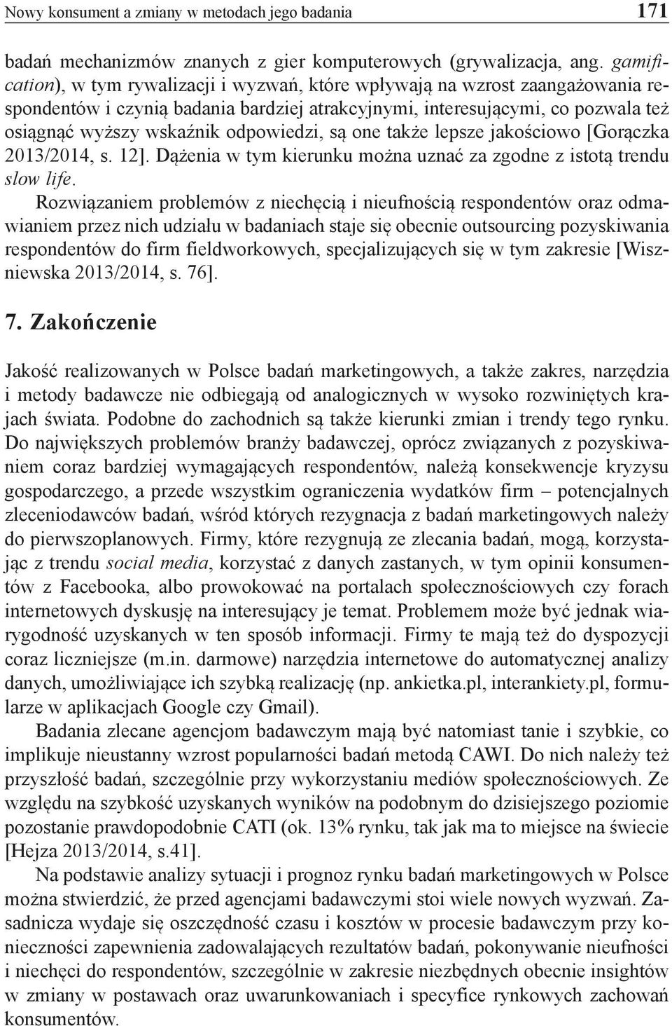 odpowiedzi, są one także lepsze jakościowo [Gorączka 2013/2014, s. 12]. Dążenia w tym kierunku można uznać za zgodne z istotą trendu slow life.