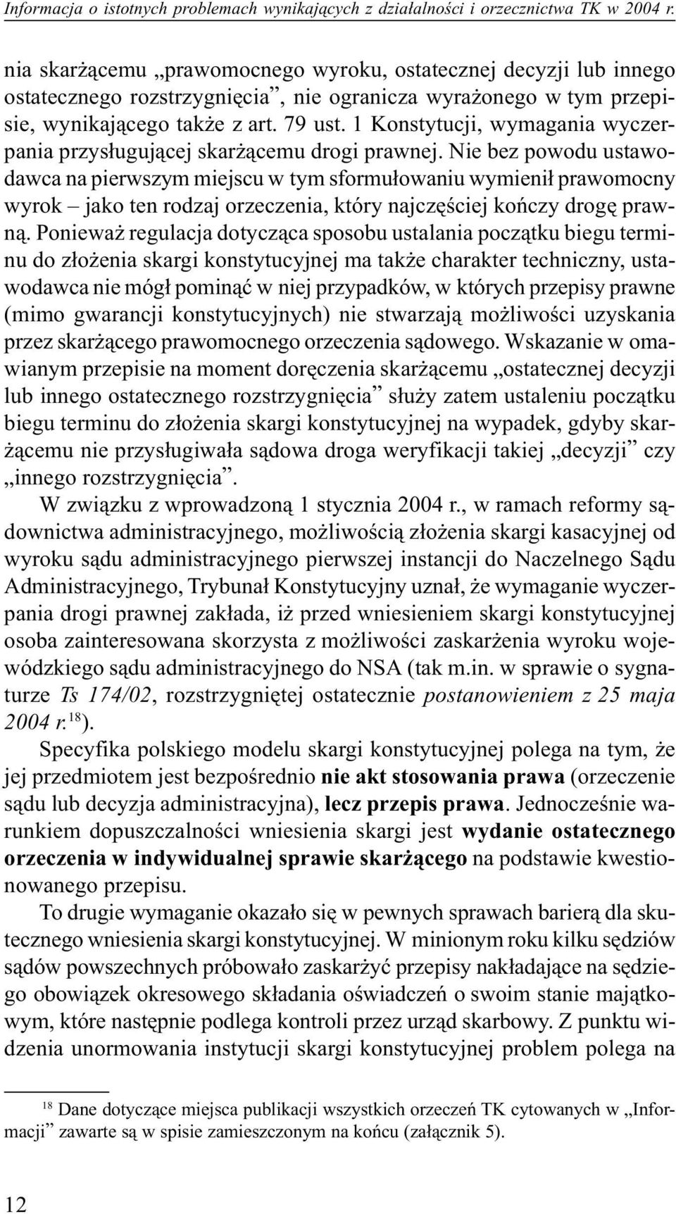 Nie bez powodu ustawodawca na pierwszym miejscu w tym sformu³owaniu wymieni³ prawomocny wyrok jako ten rodzaj orzeczenia, który najczêœciej koñczy drogê prawn¹.