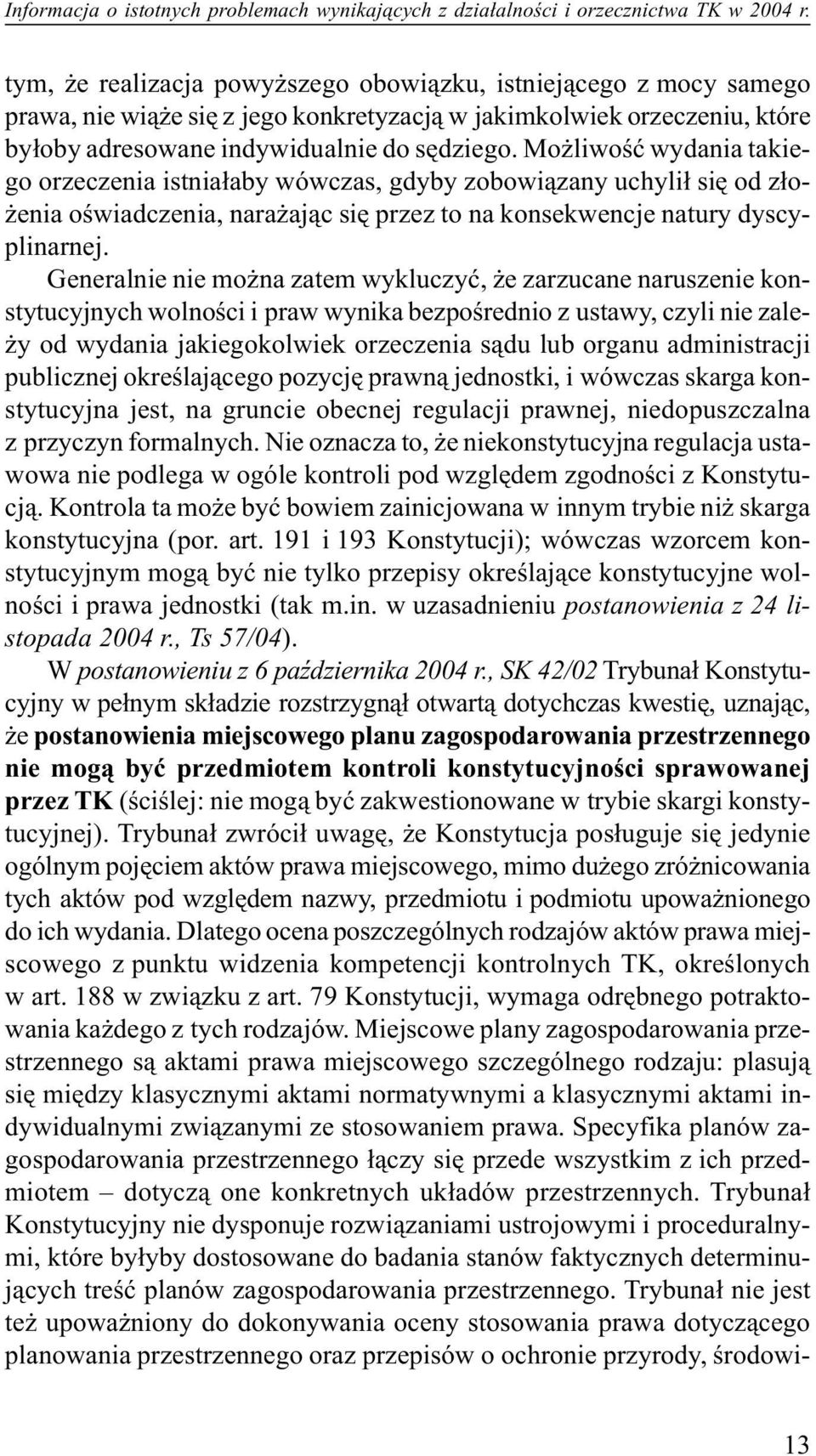 Generalnie nie mo na zatem wykluczyæ, e zarzucane naruszenie konstytucyjnych wolnoœci i praw wynika bezpoœrednio z ustawy, czyli nie zale- y od wydania jakiegokolwiek orzeczenia s¹du lub organu