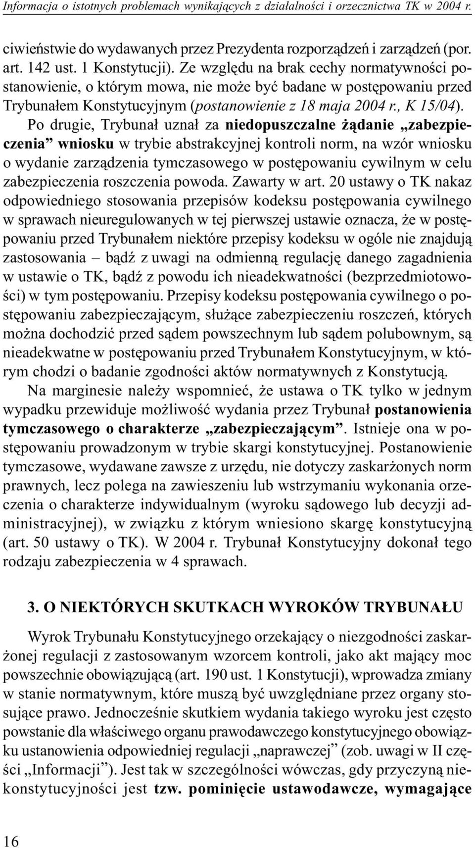 Po drugie, Trybuna³ uzna³ za niedopuszczalne ¹danie zabezpieczenia wniosku w trybie abstrakcyjnej kontroli norm, na wzór wniosku o wydanie zarz¹dzenia tymczasowego w postêpowaniu cywilnym w celu