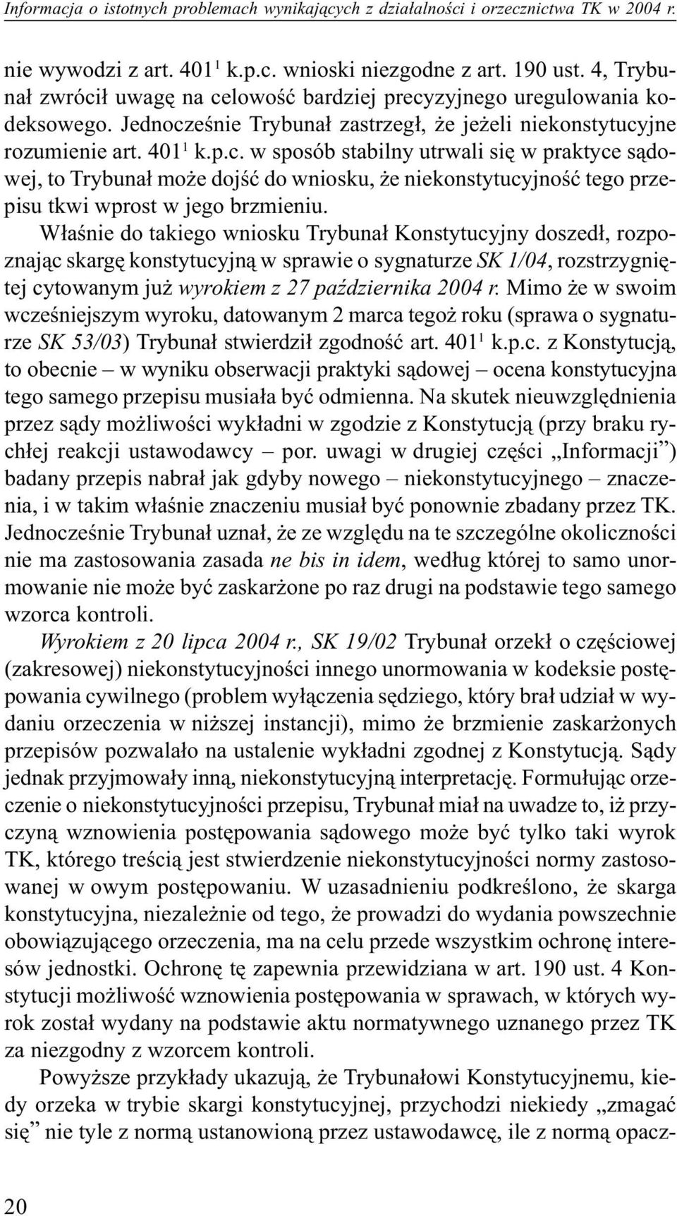 W³aœnie do takiego wniosku Trybuna³ Konstytucyjny doszed³, rozpoznaj¹c skargê konstytucyjn¹ w sprawie o sygnaturze SK 1/04, rozstrzygniêtej cytowanym ju wyrokiem z 27 paÿdziernika 2004 r.